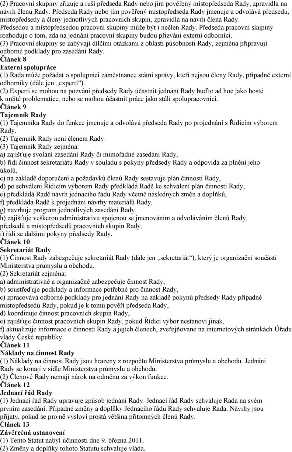 Předsedou a místopředsedou pracovní skupiny může být i nečlen Rady. Předseda pracovní skupiny rozhoduje o tom, zda na jednání pracovní skupiny budou přizváni externí odborníci.