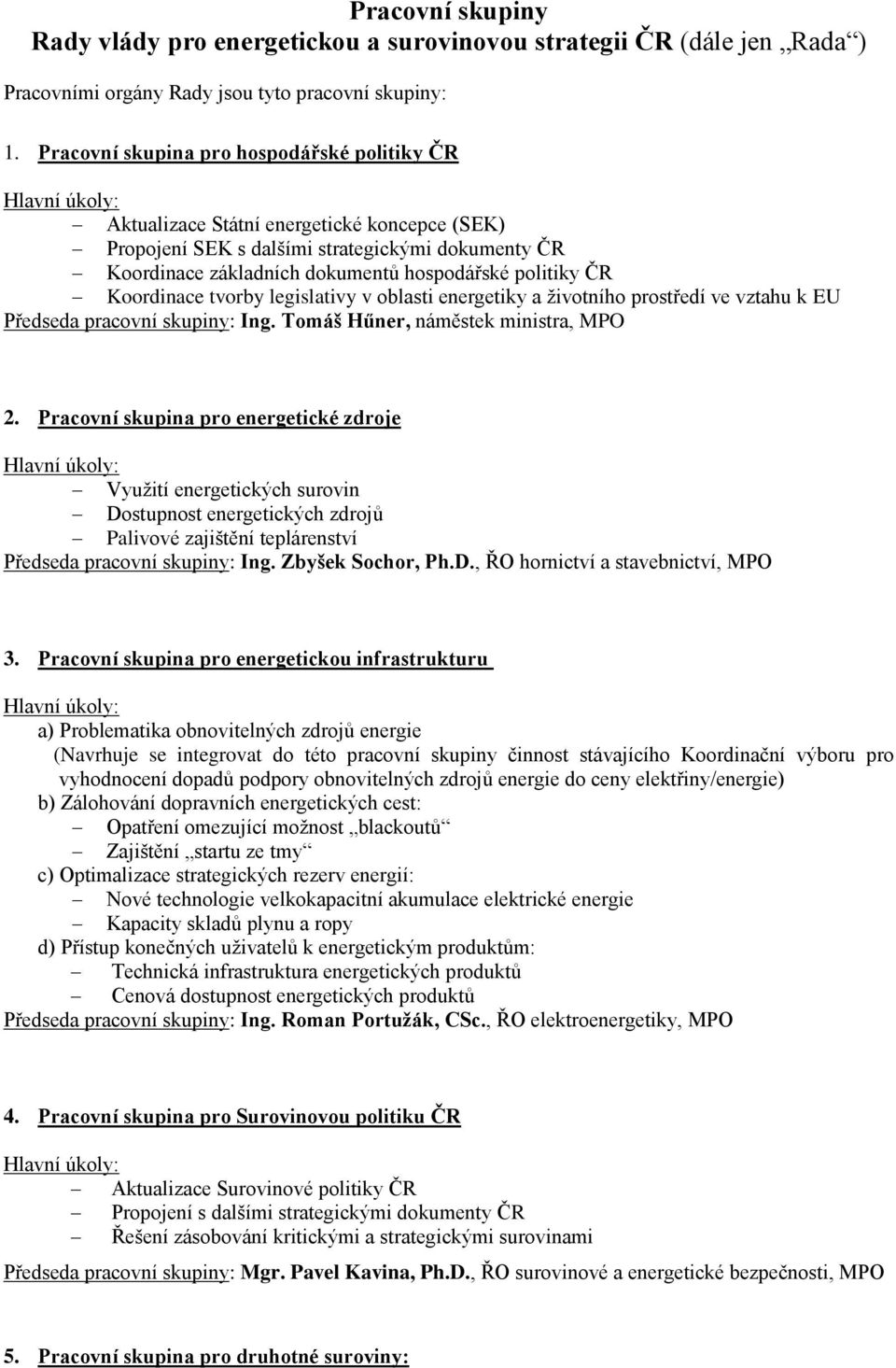 Koordinace tvorby legislativy v oblasti energetiky a životního prostředí ve vztahu k EU Předseda pracovní skupiny: Ing. Tomáš Hűner, náměstek ministra, MPO 2.