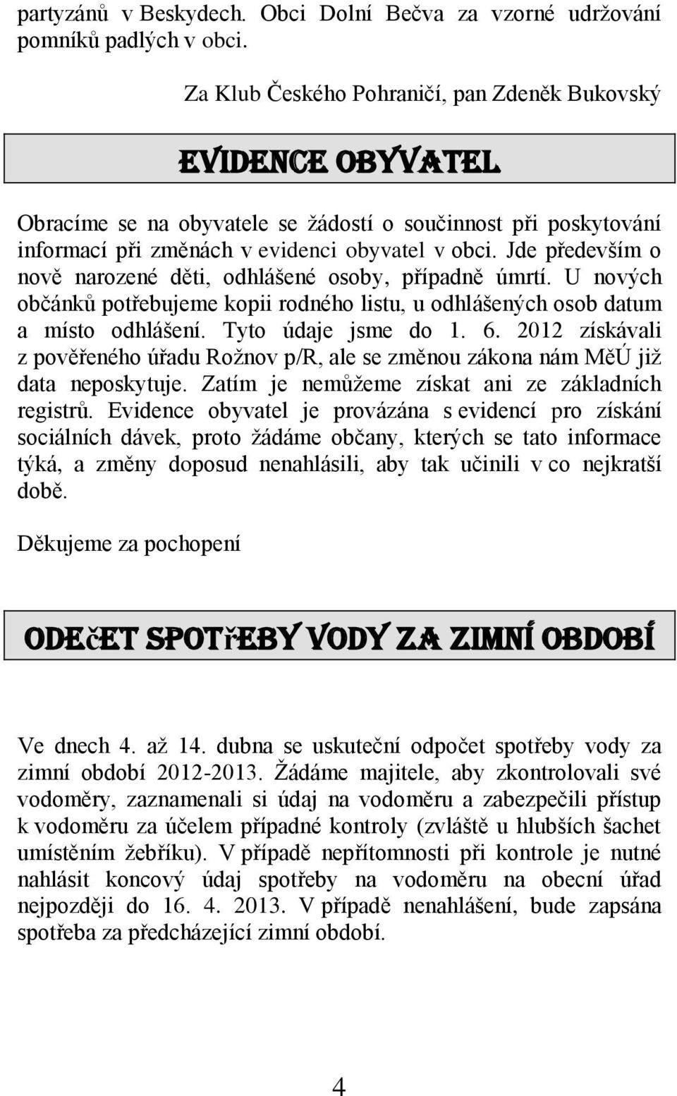 Jde především o nově narozené děti, odhlášené osoby, případně úmrtí. U nových občánků potřebujeme kopii rodného listu, u odhlášených osob datum a místo odhlášení. Tyto údaje jsme do 1. 6.