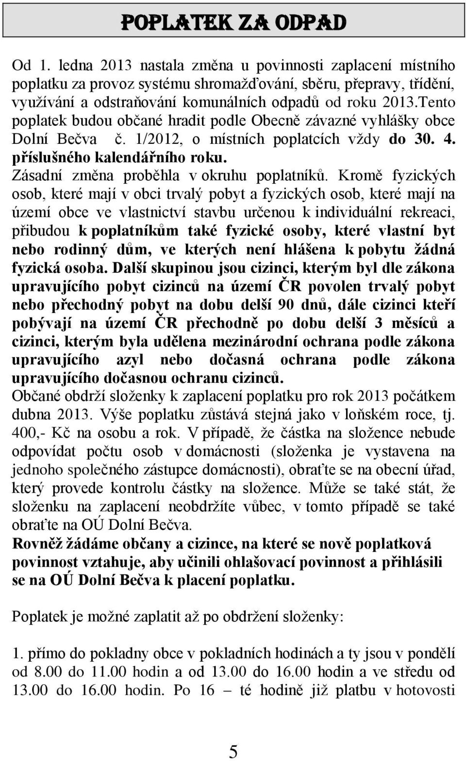 Tento poplatek budou občané hradit podle Obecně závazné vyhlášky obce Dolní Bečva č. 1/2012, o místních poplatcích vždy do 30. 4. příslušného kalendářního roku.