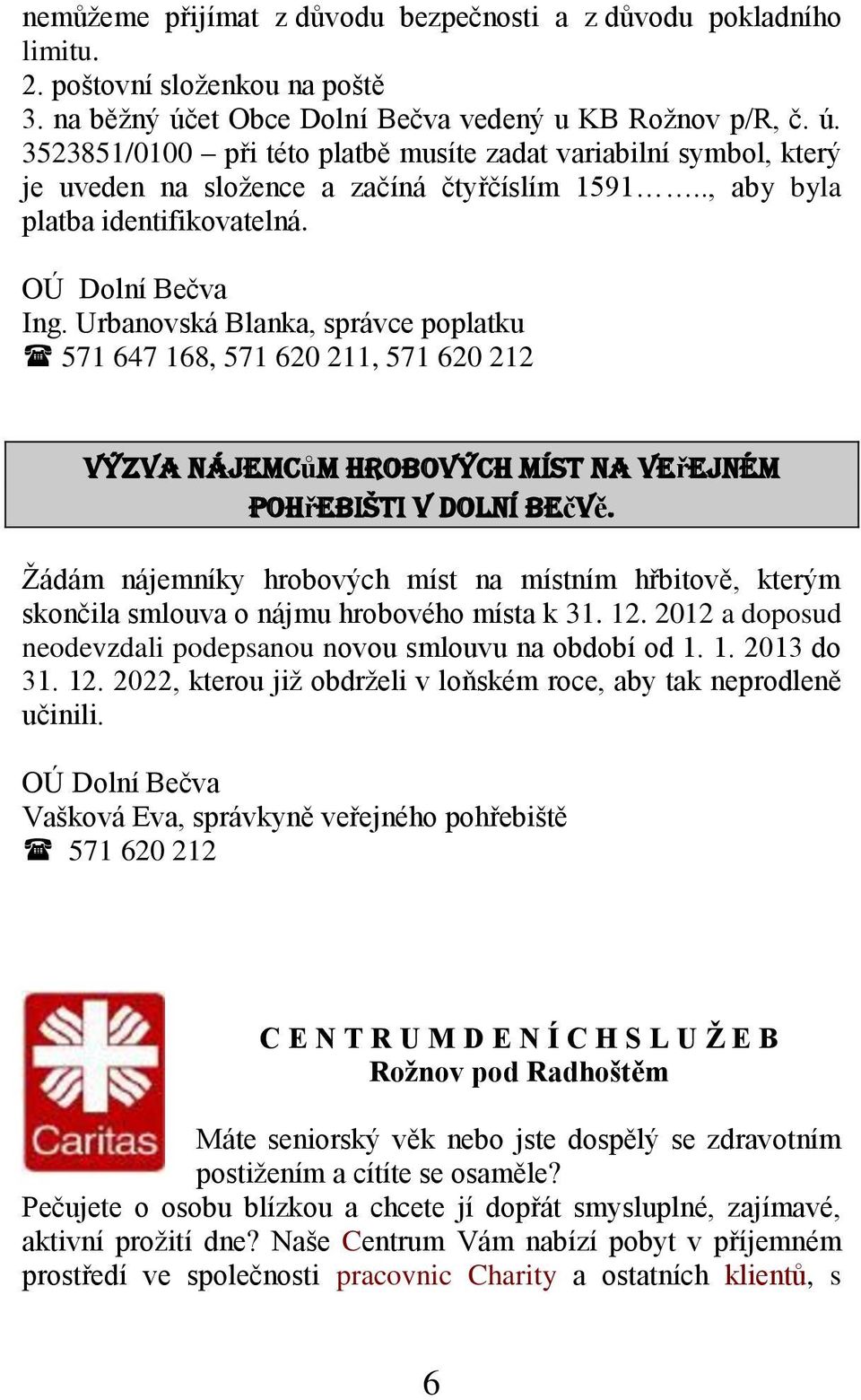 OÚ Dolní Bečva Ing. Urbanovská Blanka, správce poplatku 571 647 168, 571 620 211, 571 620 212 Výzva nájemcům hrobových míst na veřejném pohřebišti v Dolní Bečvě.