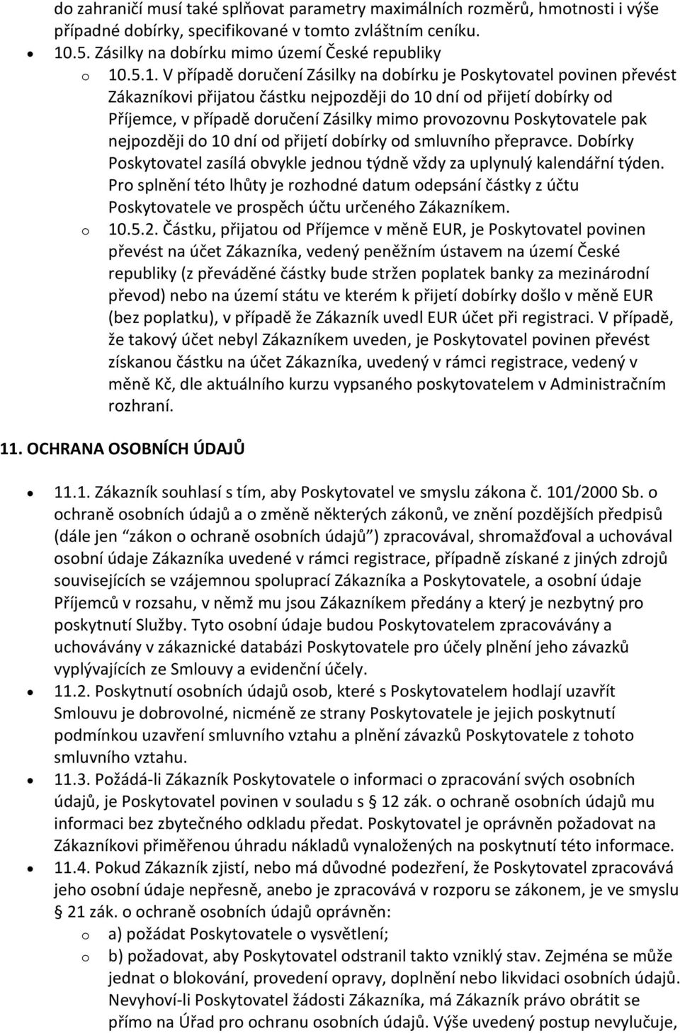 .5.1. V případě dručení Zásilky na dbírku je Pskytvatel pvinen převést Zákazníkvi přijatu částku nejpzději d 10 dní d přijetí dbírky d Příjemce, v případě dručení Zásilky mim prvzvnu Pskytvatele pak