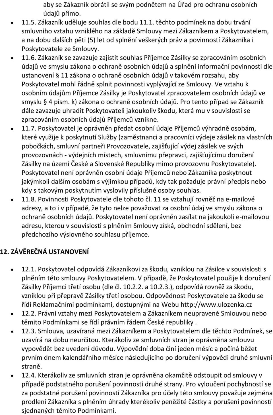 .1. těcht pdmínek na dbu trvání smluvníh vztahu vznikléh na základě Smluvy mezi Zákazníkem a Pskytvatelem, a na dbu dalších pěti (5) let d splnění veškerých práv a pvinnstí Zákazníka i Pskytvatele ze