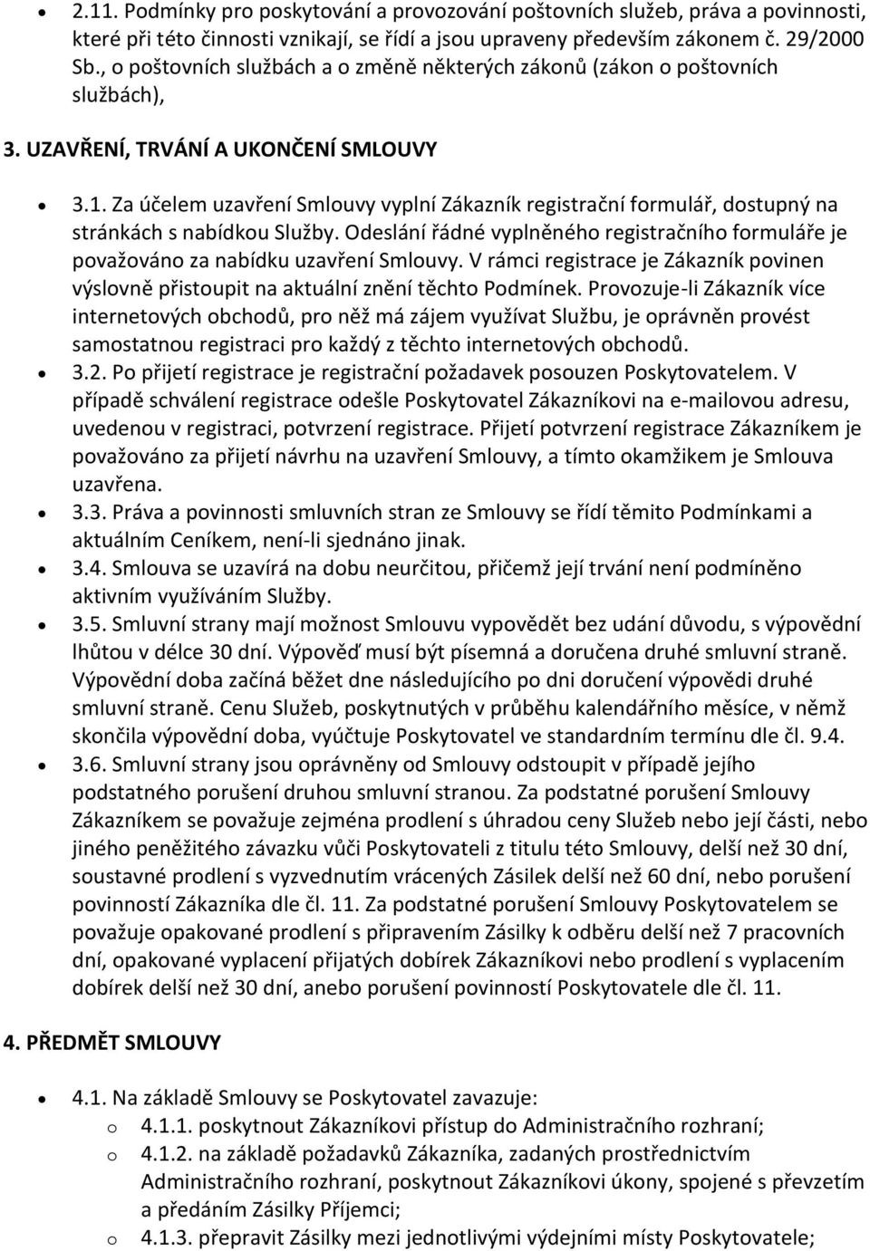 Za účelem uzavření Smluvy vyplní Zákazník registrační frmulář, dstupný na stránkách s nabídku Služby. Odeslání řádné vyplněnéh registračníh frmuláře je pvažván za nabídku uzavření Smluvy.