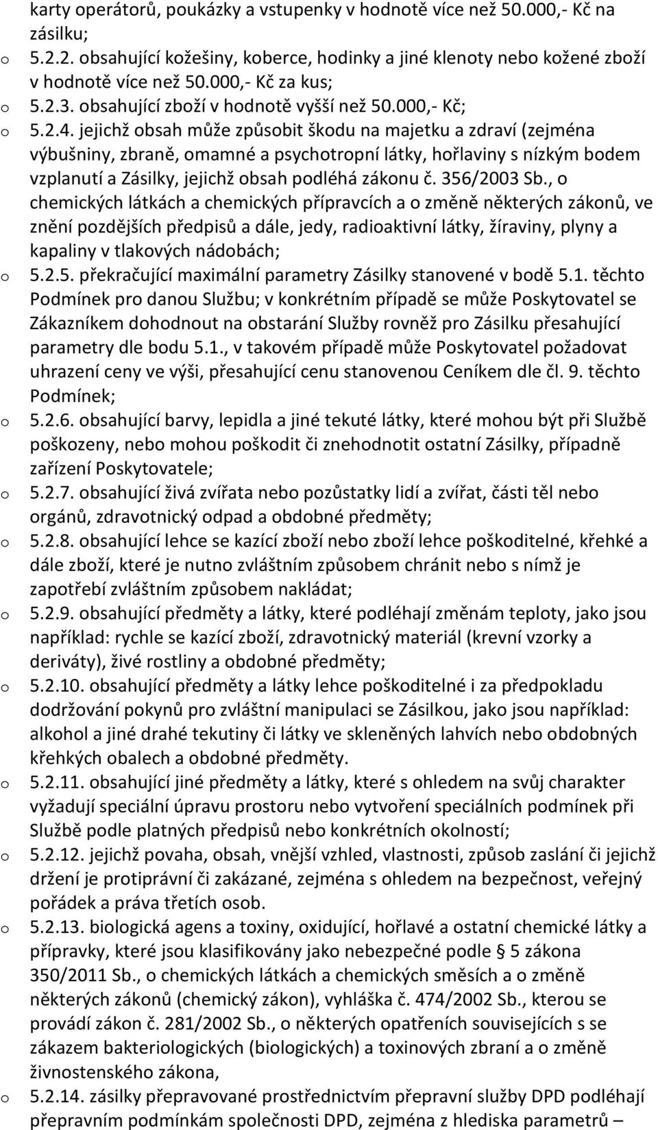 jejichž bsah může způsbit škdu na majetku a zdraví (zejména výbušniny, zbraně, mamné a psychtrpní látky, hřlaviny s nízkým bdem vzplanutí a Zásilky, jejichž bsah pdléhá záknu č. 356/2003 Sb.