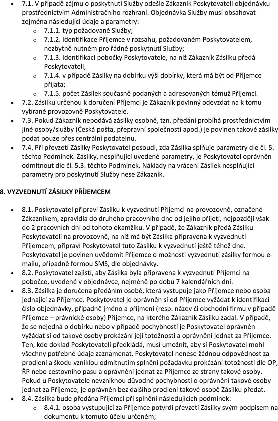 v případě Zásilky na dbírku výši dbírky, která má být d Příjemce přijata; 7.1.5. pčet Zásilek sučasně pdaných a adresvaných témuž Příjemci. 7.2.