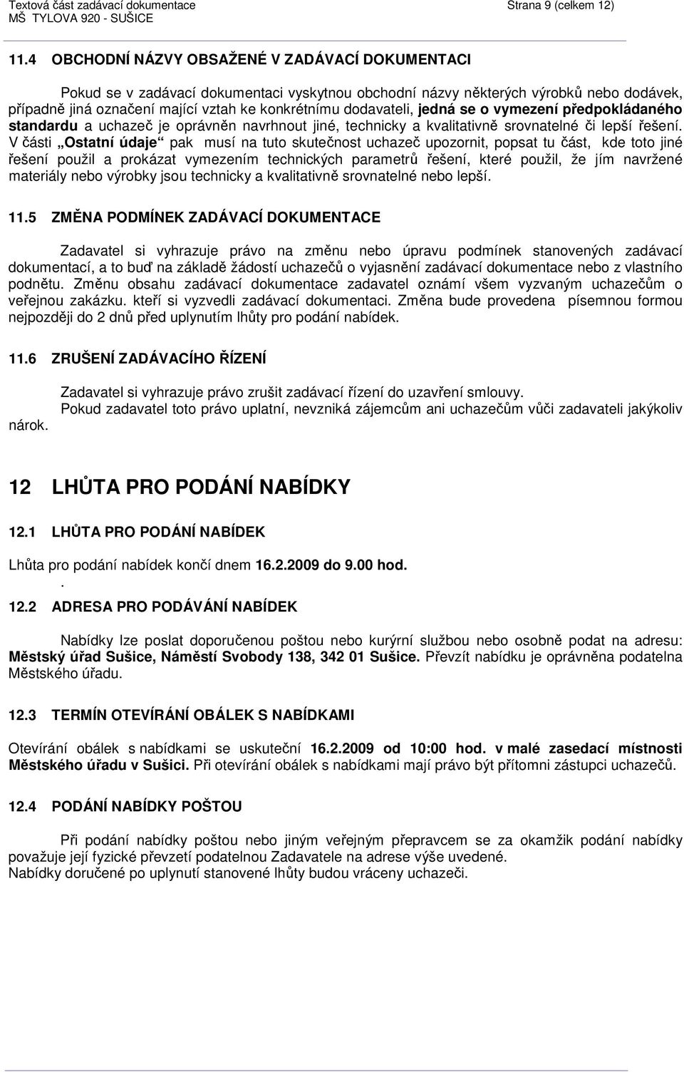 dodavateli, jedná se o vymezení předpokládaného standardu a uchazeč je oprávněn navrhnout jiné, technicky a kvalitativně srovnatelné či lepší řešení.