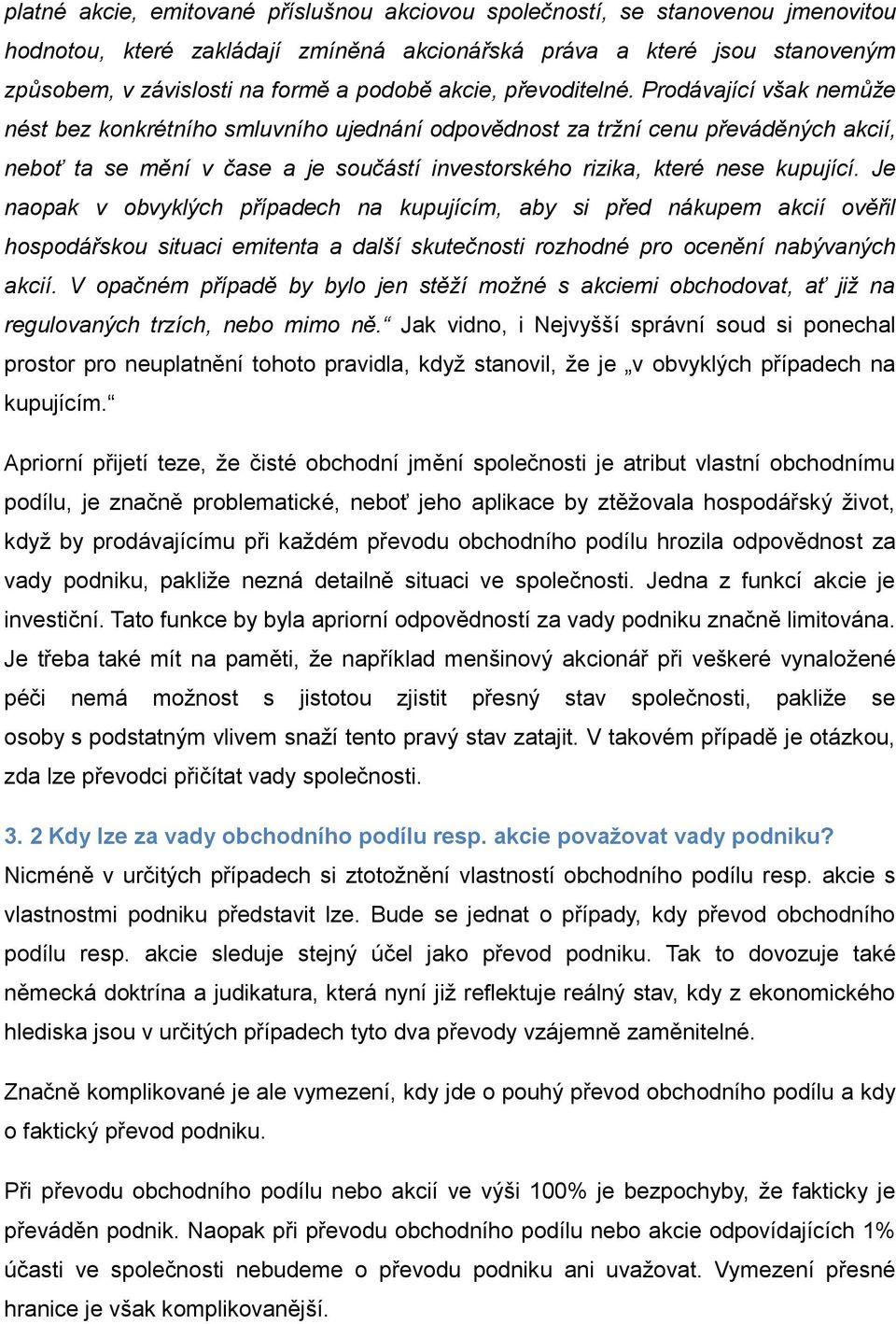 Prodávající však nemůže nést bez konkrétního smluvního ujednání odpovědnost za tržní cenu převáděných akcií, neboť ta se mění v čase a je součástí investorského rizika, které nese kupující.