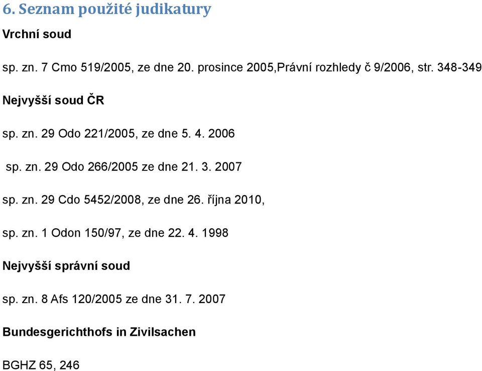 2006 sp. zn. 29 Odo 266/2005 ze dne 21. 3. 2007 sp. zn. 29 Cdo 5452/2008, ze dne 26. října 2010, sp. zn. 1 Odon 150/97, ze dne 22.