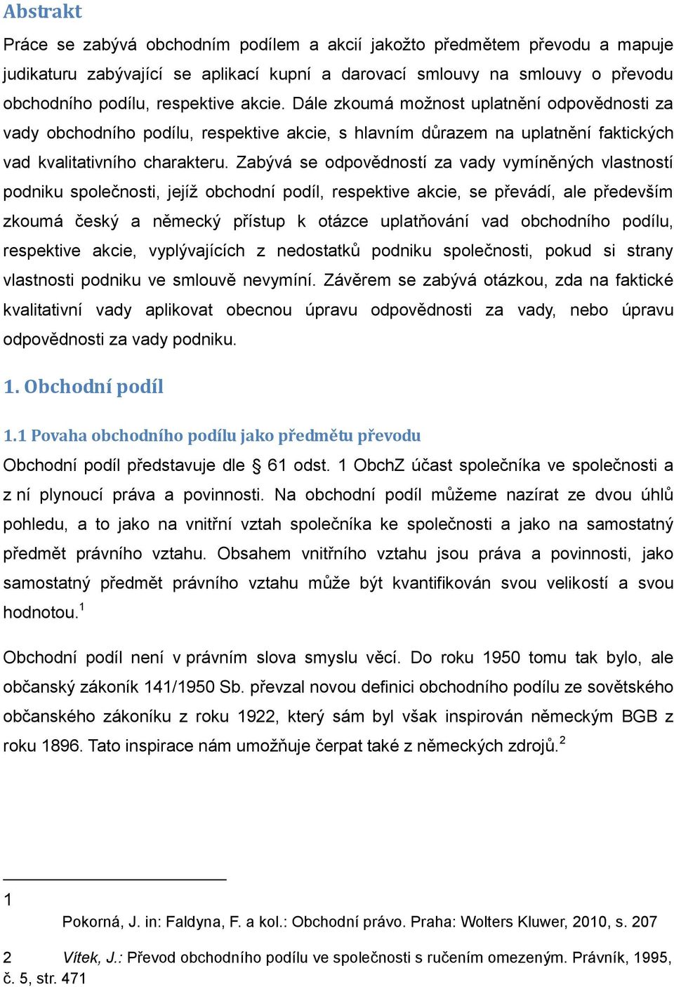 Zabývá se odpovědností za vady vymíněných vlastností podniku společnosti, jejíž obchodní podíl, respektive akcie, se převádí, ale především zkoumá český a německý přístup k otázce uplatňování vad