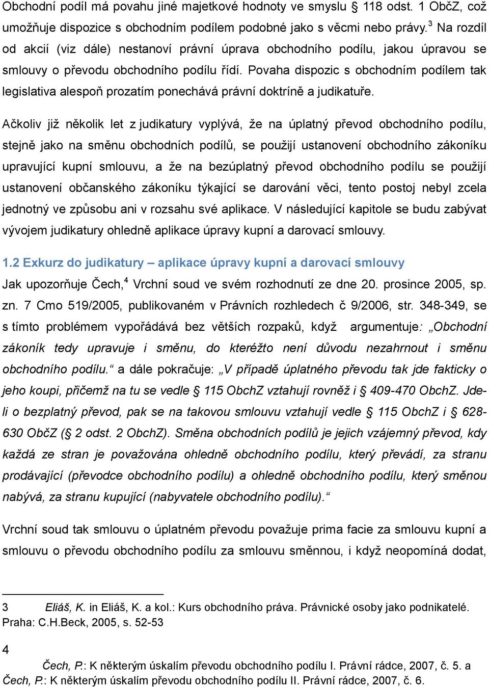 Povaha dispozic s obchodním podílem tak legislativa alespoň prozatím ponechává právní doktríně a judikatuře.