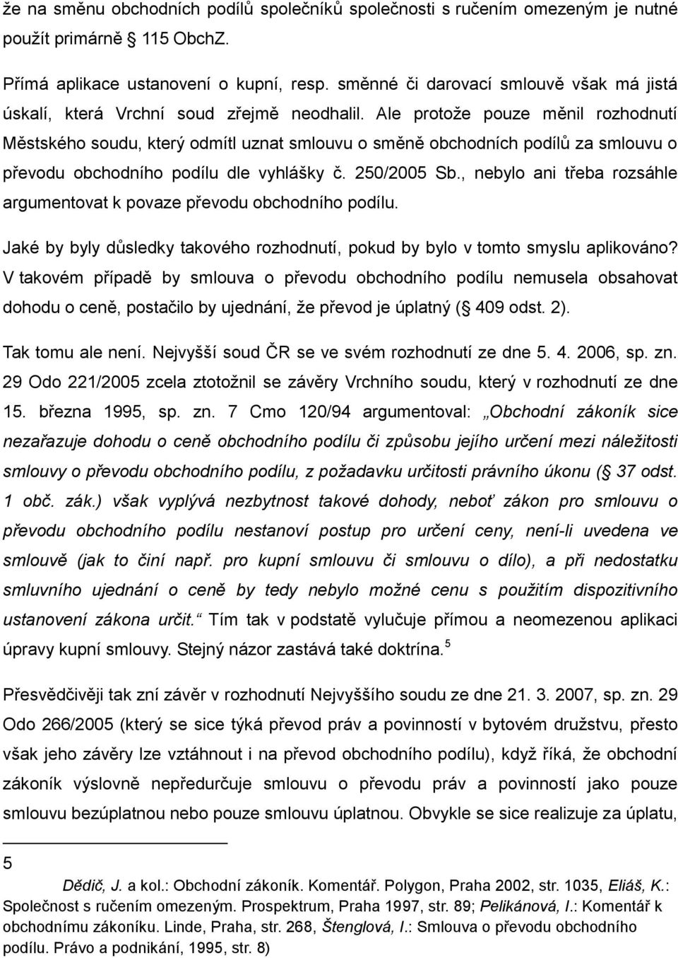 Ale protože pouze měnil rozhodnutí Městského soudu, který odmítl uznat smlouvu o směně obchodních podílů za smlouvu o převodu obchodního podílu dle vyhlášky č. 250/2005 Sb.