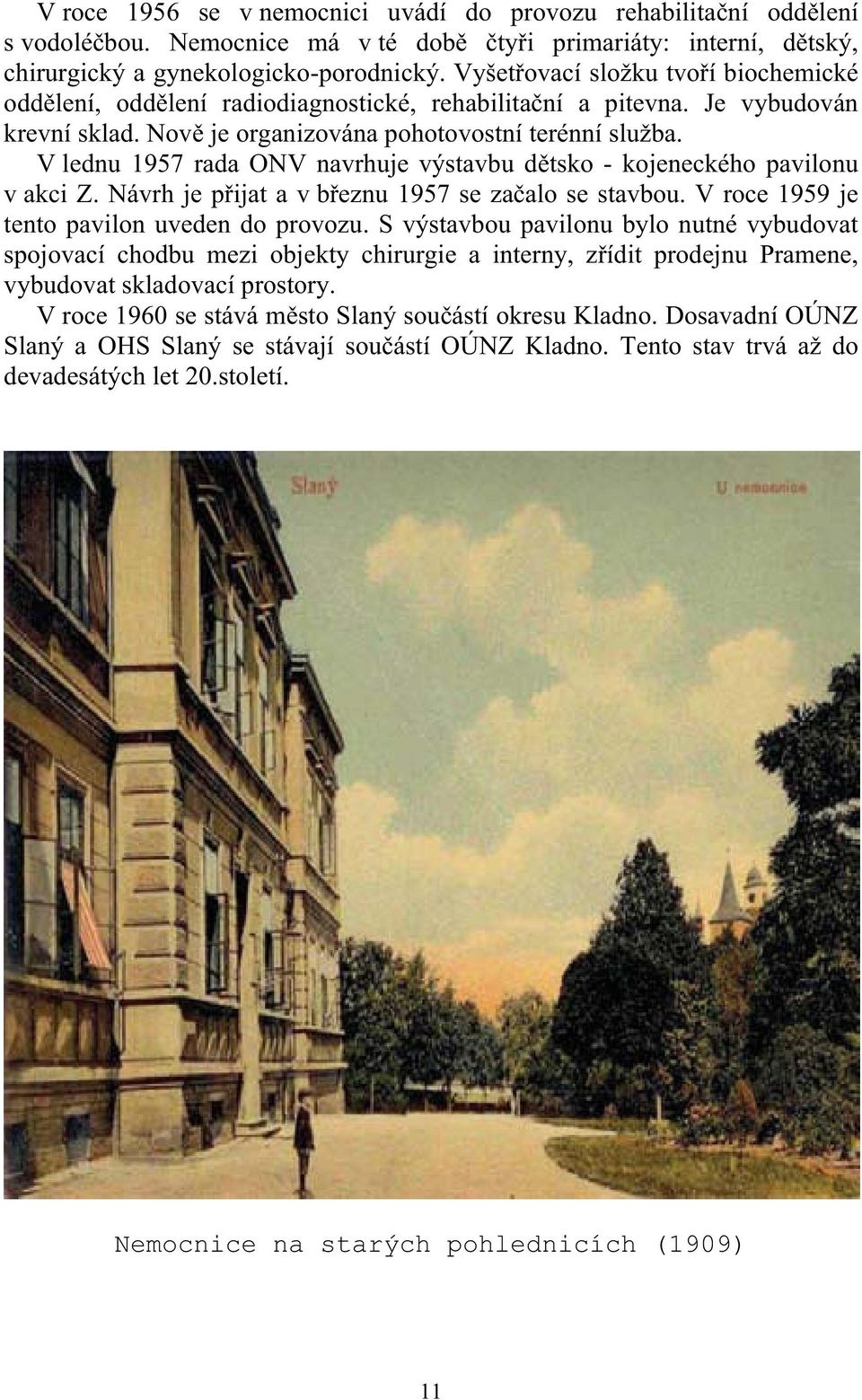 V lednu 1957 rada ONV navrhuje výstavbu d tsko - kojeneckého pavilonu v akci Z. Návrh je p ijat a v b eznu 1957 se za alo se stavbou. V roce 1959 je tento pavilon uveden do provozu.