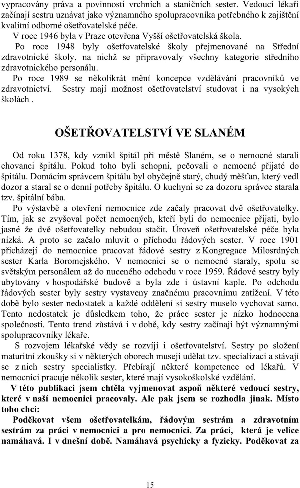 Po roce 1948 byly ošet ovatelské školy p ejmenované na St ední zdravotnické školy, na nichž se p ipravovaly všechny kategorie st edního zdravotnického personálu.