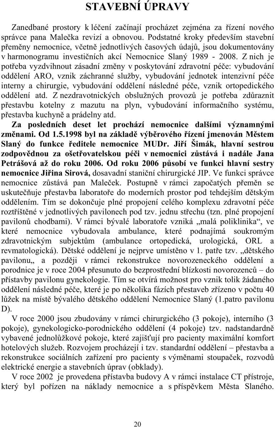 Z nich je pot eba vyzdvihnout zásadní zm ny v poskytování zdravotní pé e: vybudování odd lení ARO, vznik záchranné služby, vybudování jednotek intenzivní pé e interny a chirurgie, vybudování odd lení