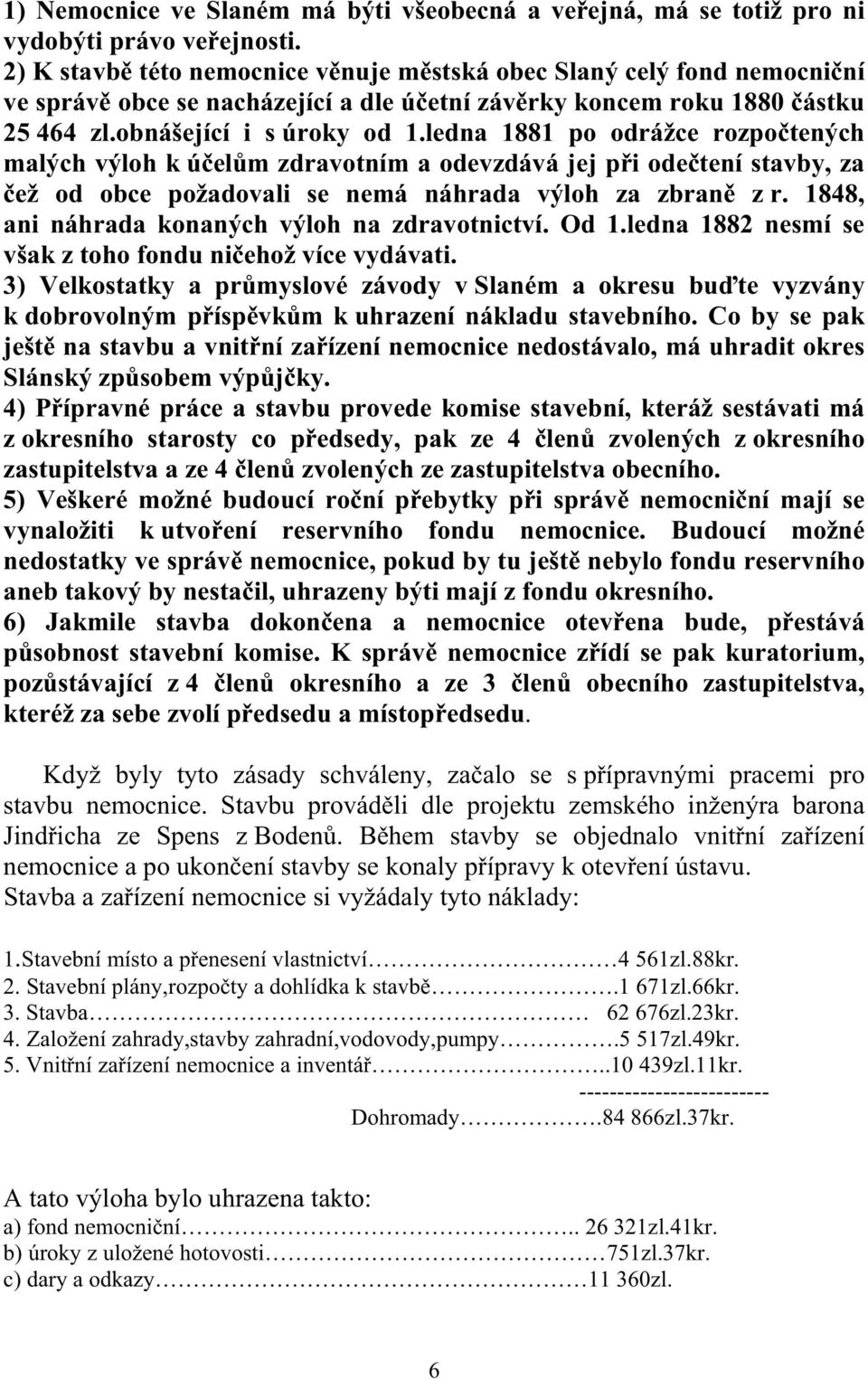 ledna 1881 po odrážce rozpo tených malých výloh k ú el m zdravotním a odevzdává jej p i ode tení stavby, za ež od obce požadovali se nemá náhrada výloh za zbran z r.