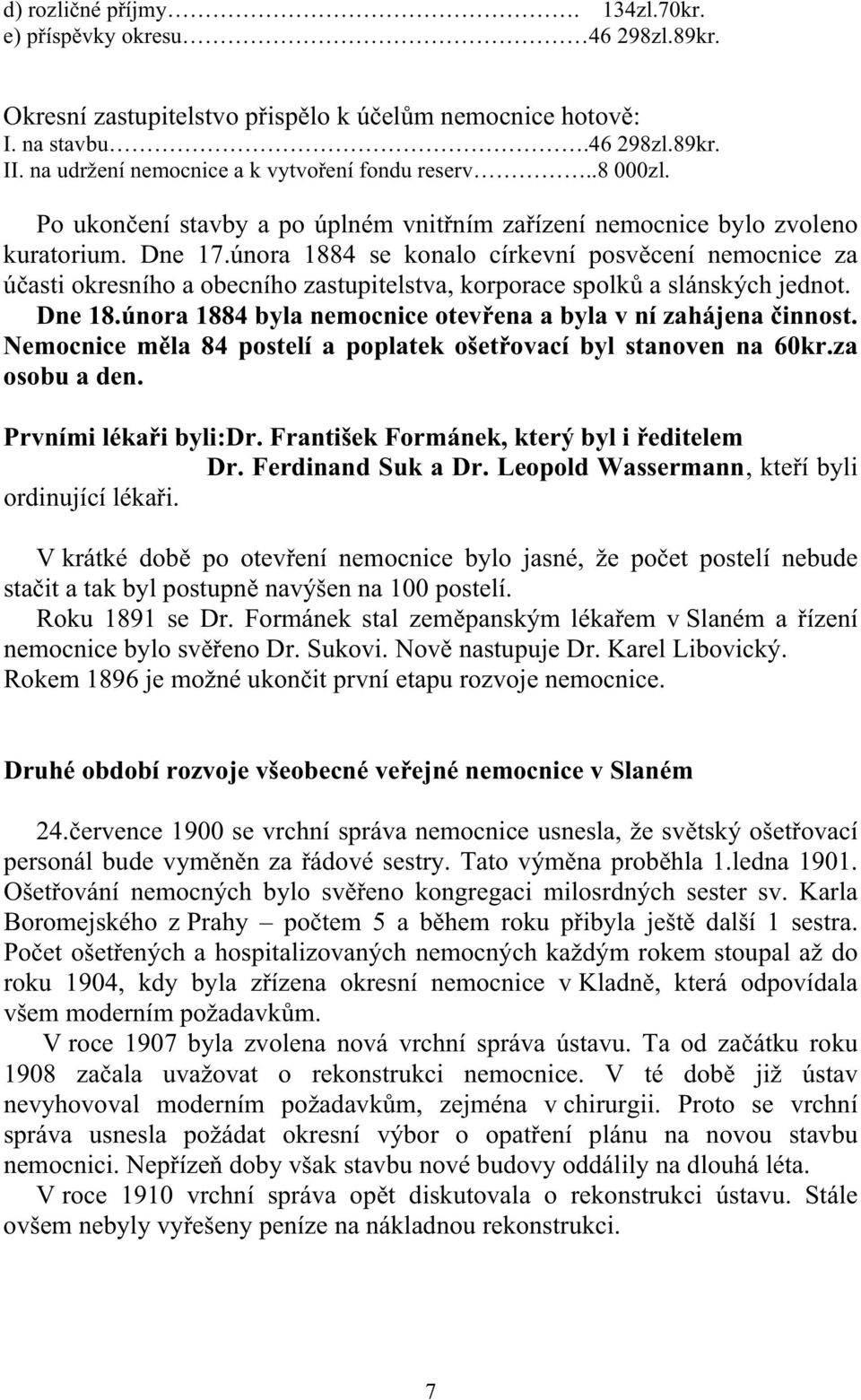 února 1884 se konalo církevní posv cení nemocnice za ú asti okresního a obecního zastupitelstva, korporace spolk a slánských jednot. Dne 18.