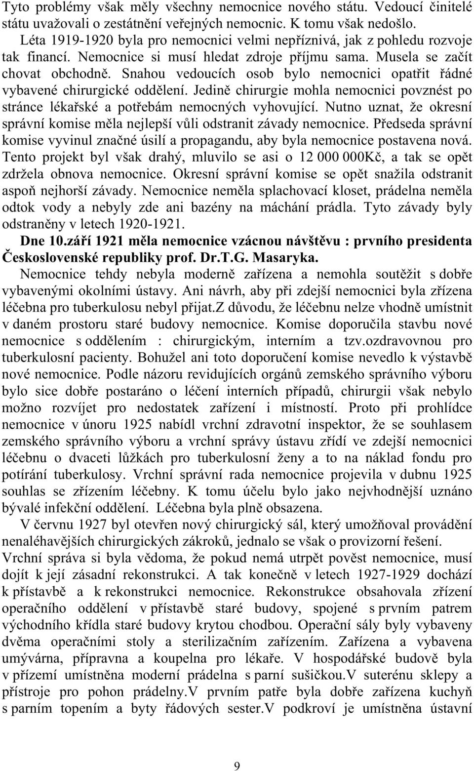 Snahou vedoucích osob bylo nemocnici opat it ádné vybavené chirurgické odd lení. Jedin chirurgie mohla nemocnici povznést po stránce léka ské a pot ebám nemocných vyhovující.