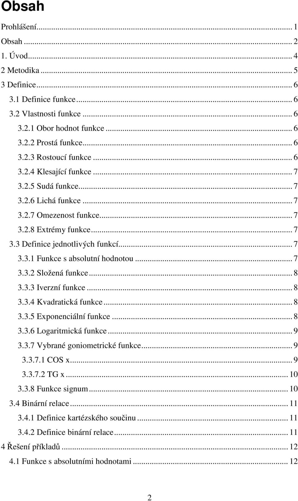 .. 7 3.3. Složená funkce... 8 3.3.3 Iverzní funkce... 8 3.3.4 Kvadratická funkce... 8 3.3.5 Exponenciální funkce... 8 3.3.6 Logaritmická funkce... 9 3.3.7 Vybrané goniometrické funkce... 9 3.3.7.1 COS x.