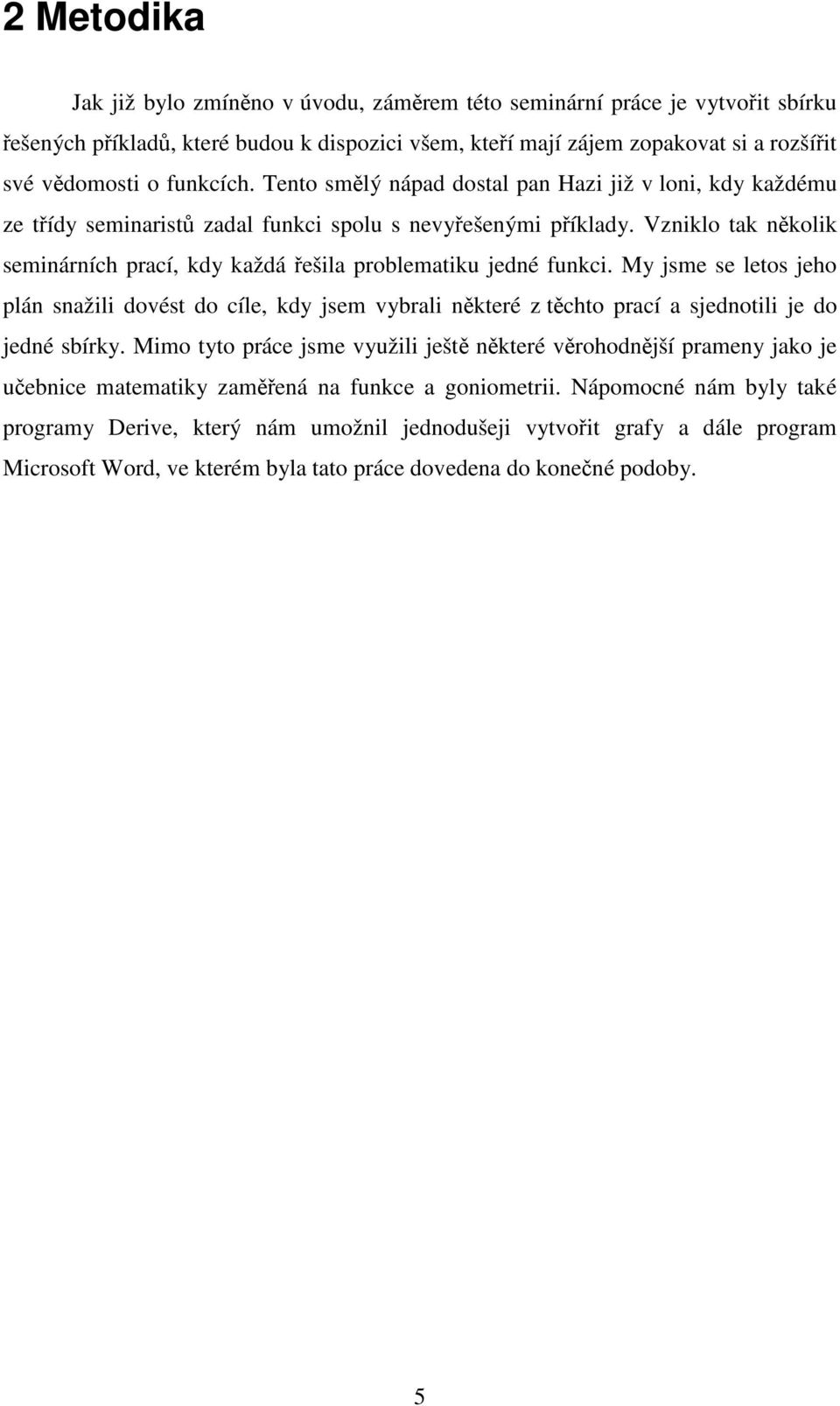 My jsme se letos jeho plán snažili dovést do cíle, kdy jsem vybrali nkteré z tchto prací a sjednotili je do jedné sbírky.