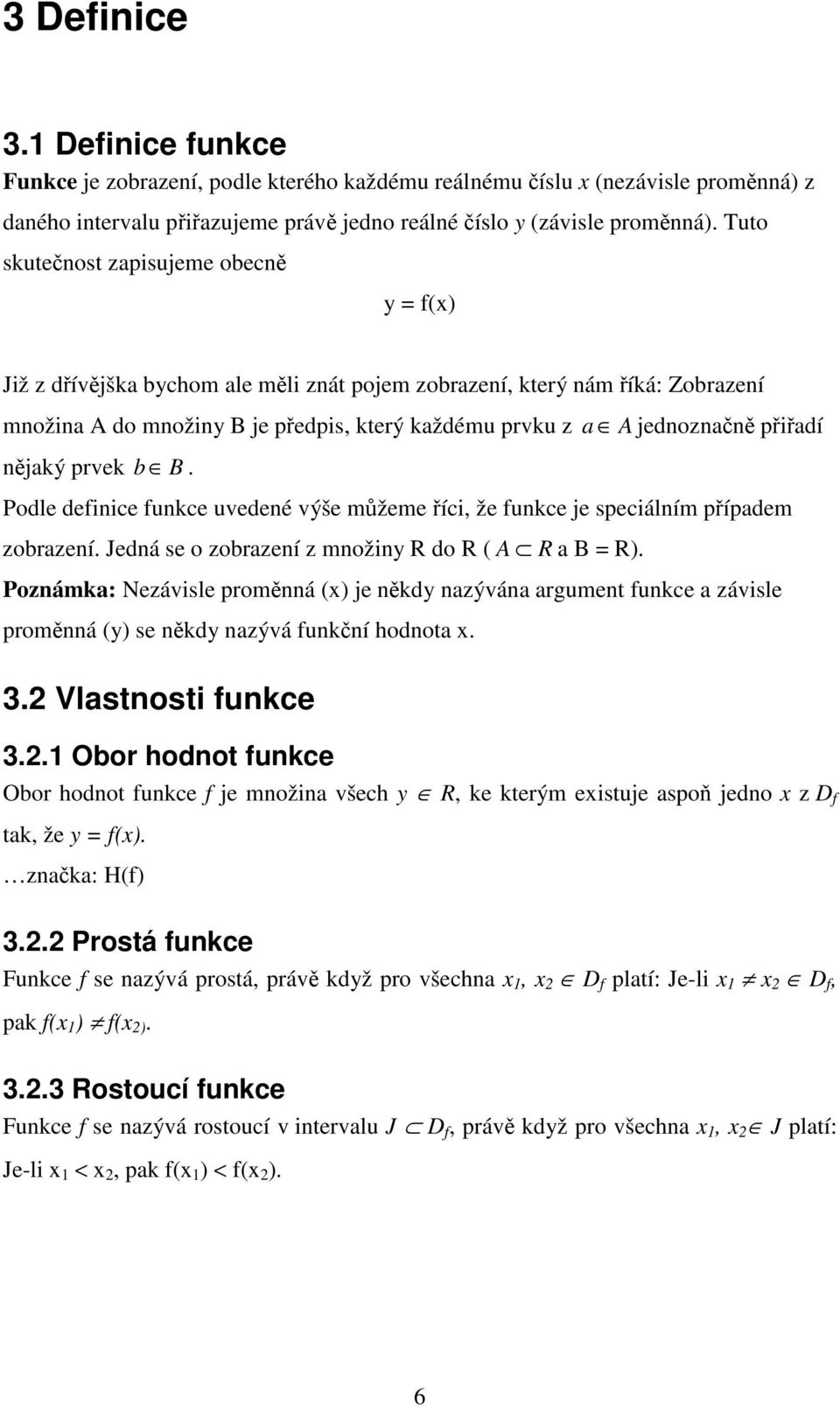 prvek b B. Podle definice funkce uvedené výše mžeme íci, že funkce je speciálním pípadem zobrazení. Jedná se o zobrazení z množiny R do R ( A R a B = R).