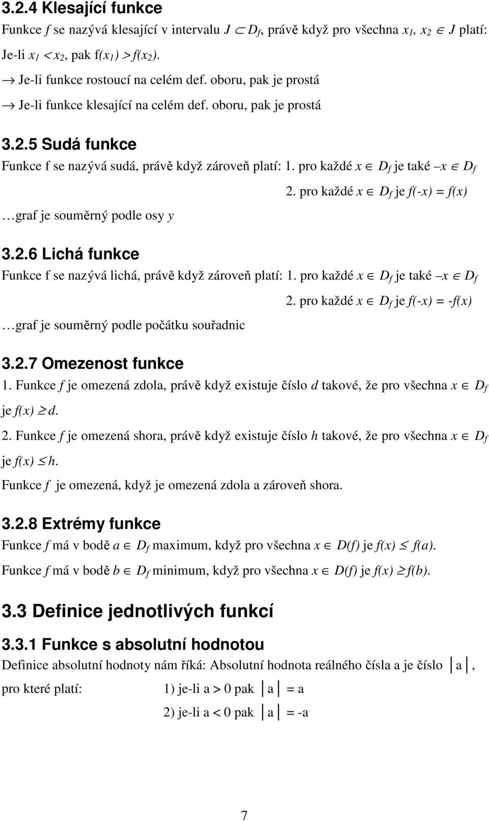 pro každé x D f je f(-x) = f(x) graf je soumrný podle osy y 3..6 Lichá funkce Funkce f se nazývá lichá, práv když zárove platí: 1. pro každé x D f je také x D f.