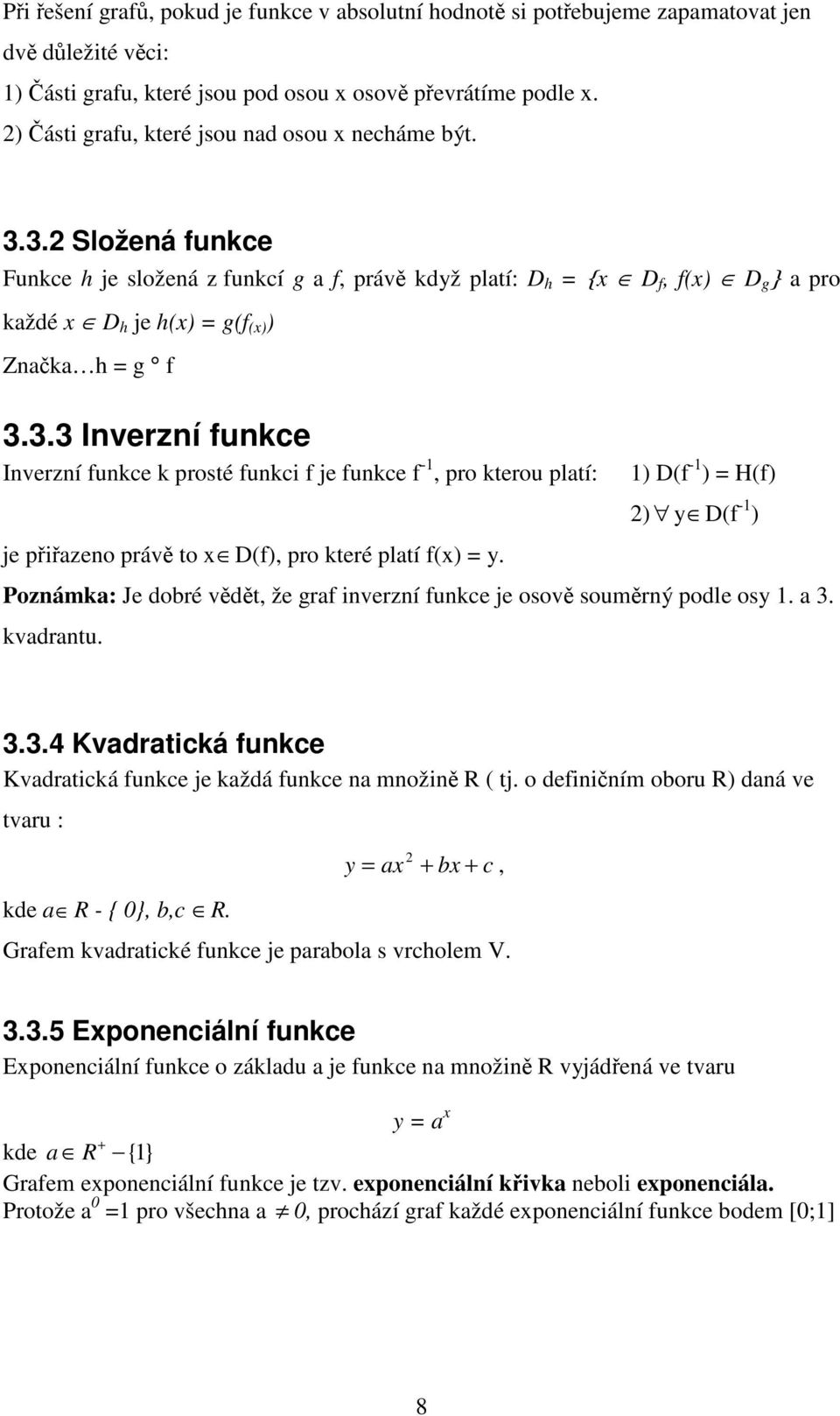 3.3 Inverzní funkce Inverzní funkce k prosté funkci f je funkce f -1, pro kterou platí: je piazeno práv to x D(f), pro které platí f(x) = y.