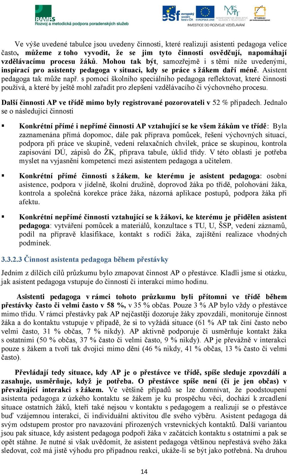 s pomocí školního speciálního pedagoga reflektovat, které činnosti používá, a které by ještě mohl zařadit pro zlepšení vzdělávacího či výchovného procesu.