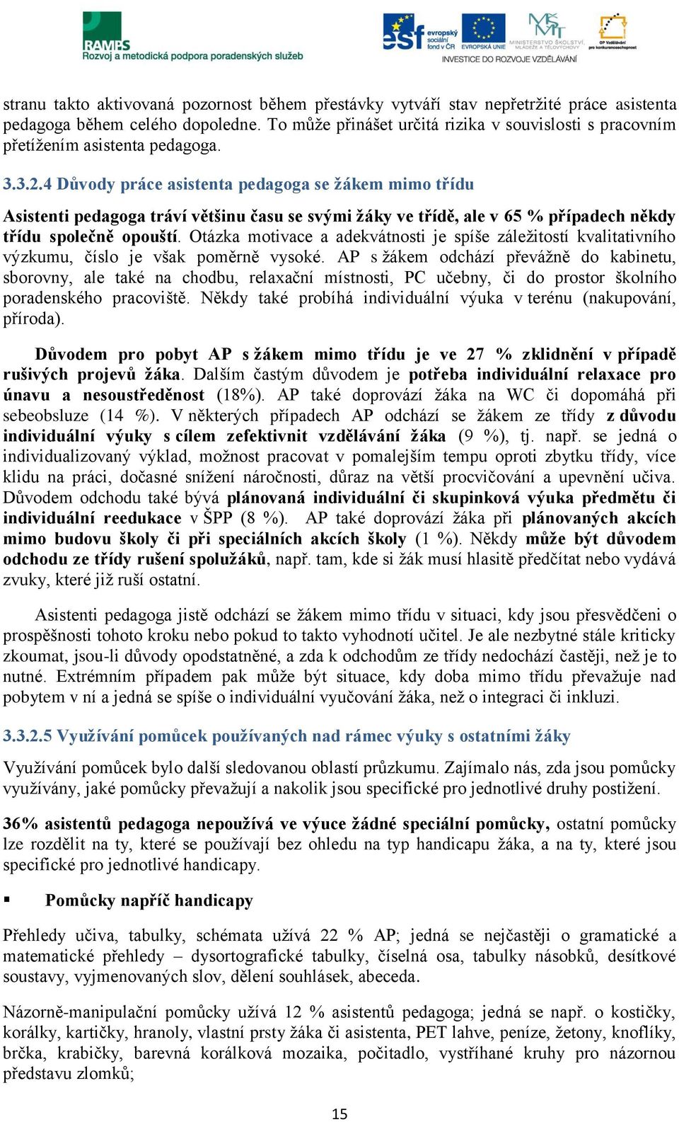 4 Důvody práce asistenta pedagoga se žákem mimo třídu Asistenti pedagoga tráví většinu času se svými žáky ve třídě, ale v 65 % případech někdy třídu společně opouští.