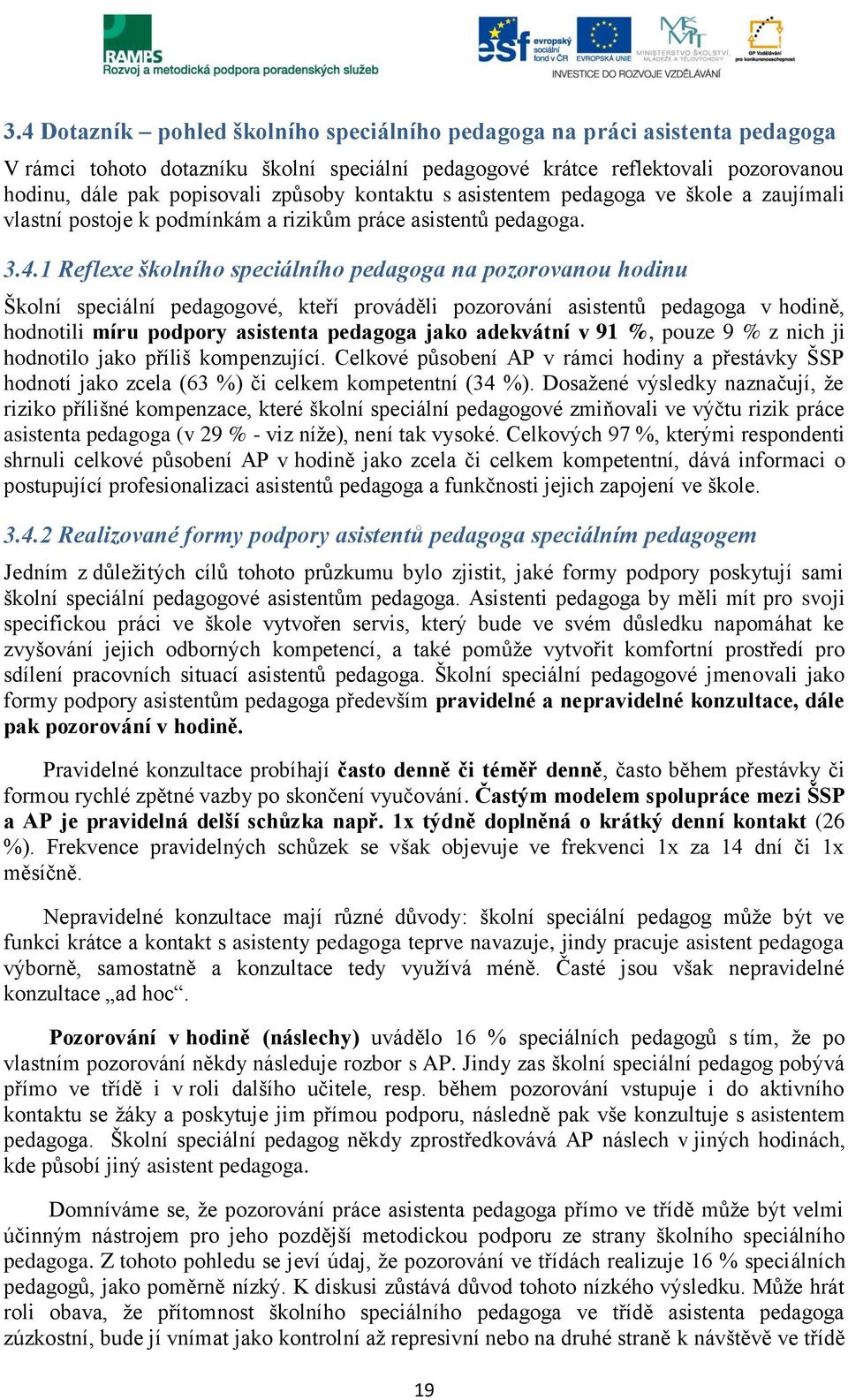 1 Reflexe školního speciálního pedagoga na pozorovanou hodinu Školní speciální pedagogové, kteří prováděli pozorování asistentů pedagoga v hodině, hodnotili míru podpory asistenta pedagoga jako