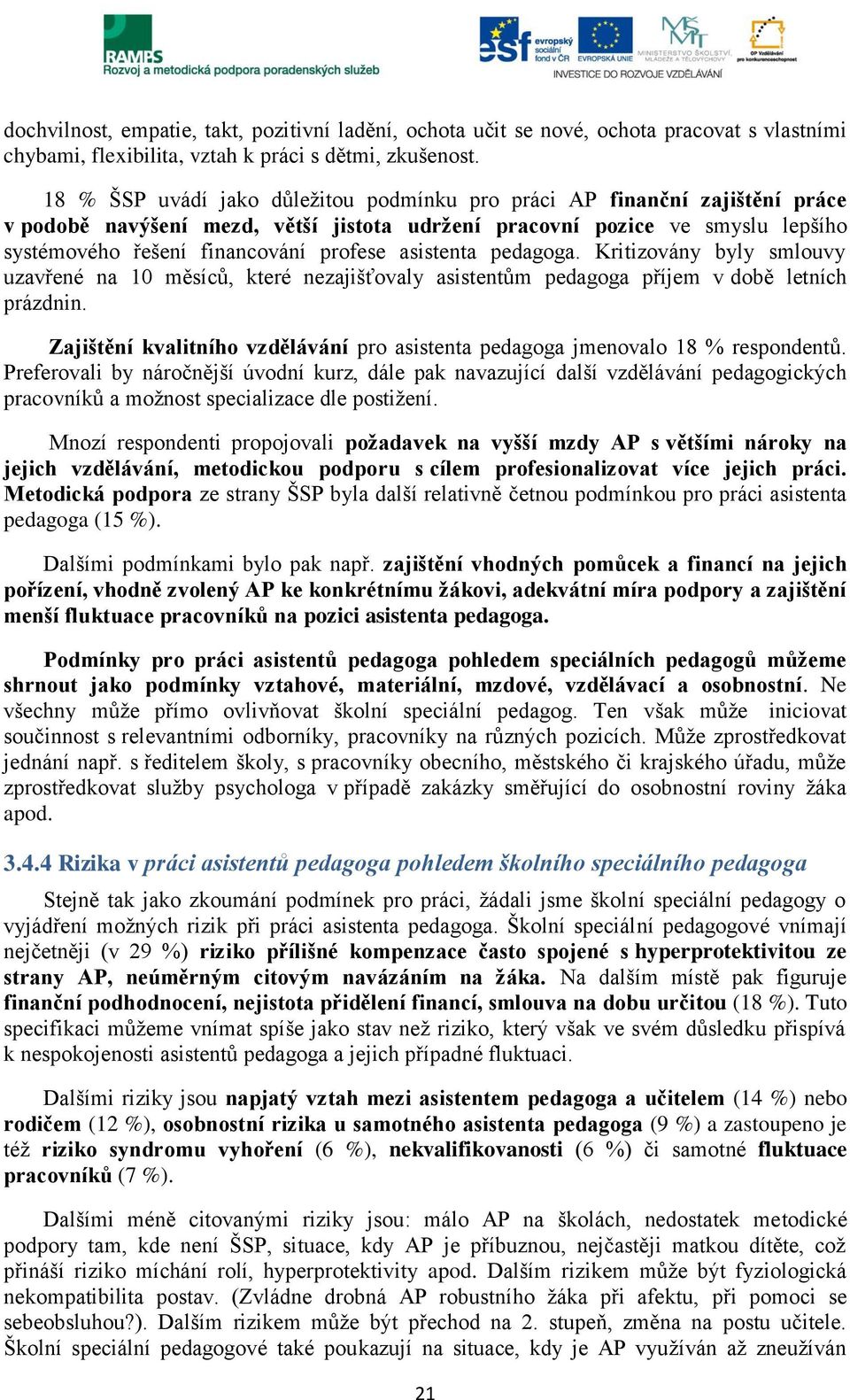 asistenta pedagoga. Kritizovány byly smlouvy uzavřené na 10 měsíců, které nezajišťovaly asistentům pedagoga příjem v době letních prázdnin.