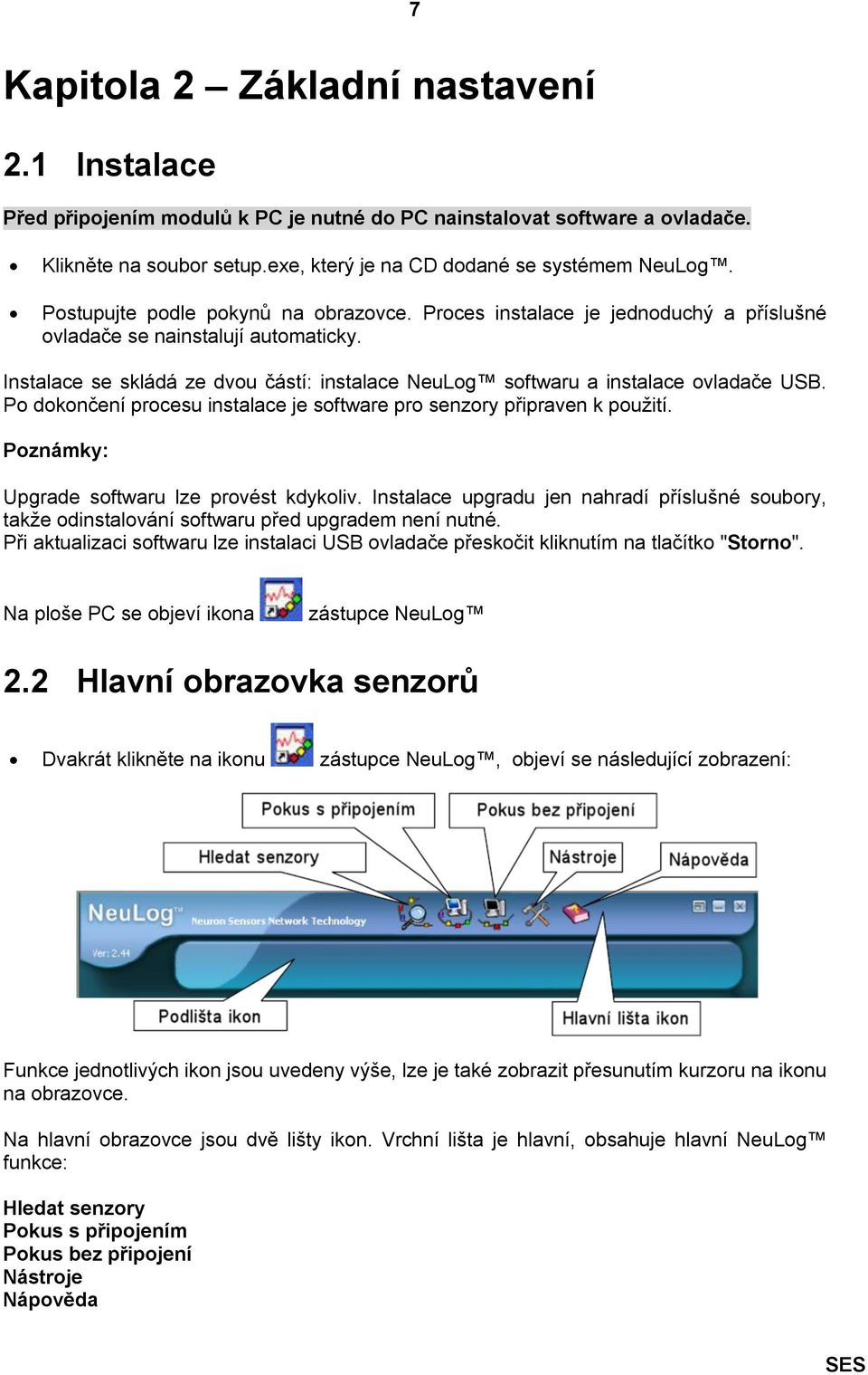 Instalace se skládá ze dvou částí: instalace NeuLog softwaru a instalace ovladače USB. Po dokončení procesu instalace je software pro senzory připraven k použití.