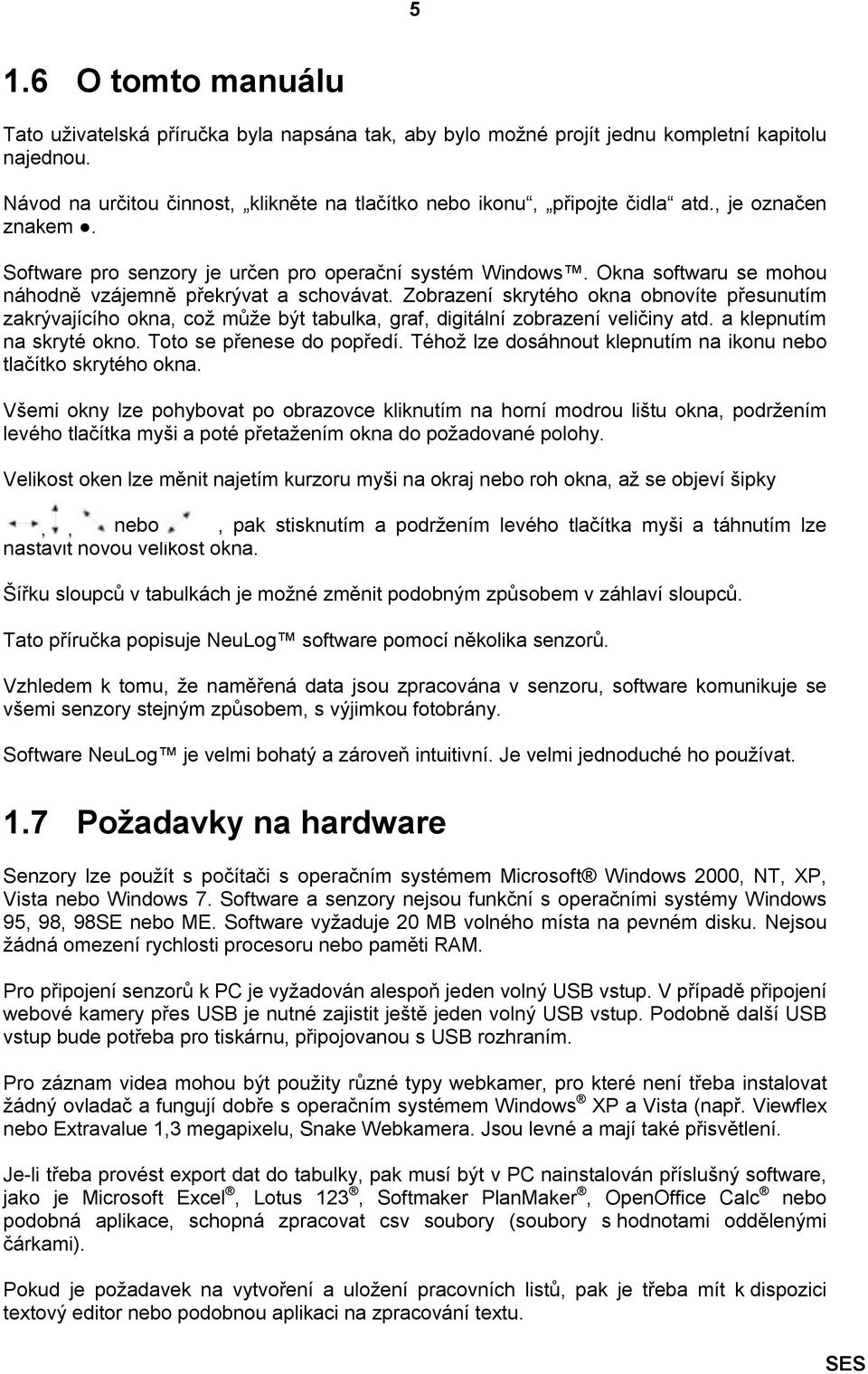 Okna softwaru se mohou náhodně vzájemně překrývat a schovávat. Zobrazení skrytého okna obnovíte přesunutím zakrývajícího okna, což může být tabulka, graf, digitální zobrazení veličiny atd.