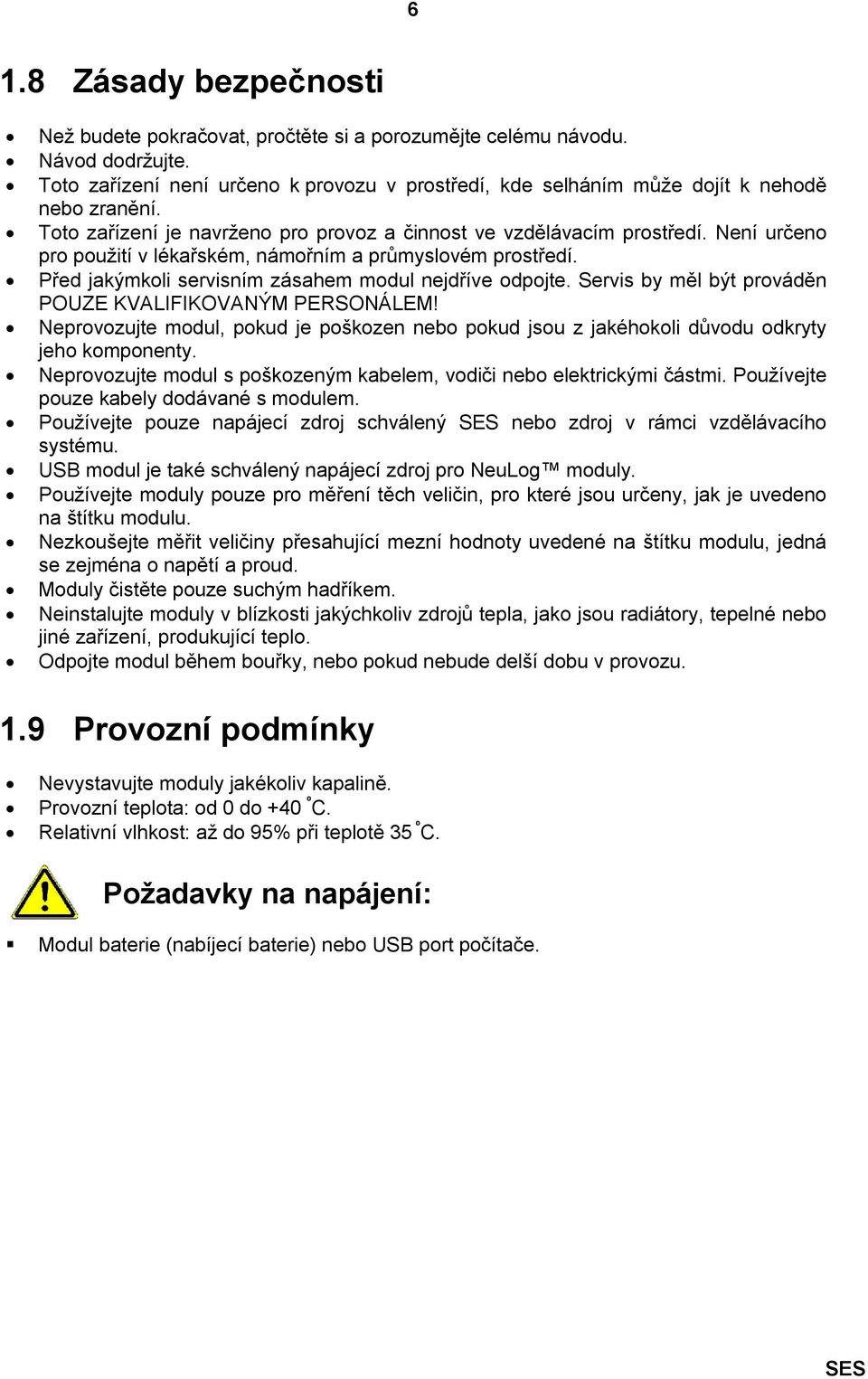 Není určeno pro použití v lékařském, námořním a průmyslovém prostředí. Před jakýmkoli servisním zásahem modul nejdříve odpojte. Servis by měl být prováděn POUZE KVALIFIKOVANÝM PERSONÁLEM!