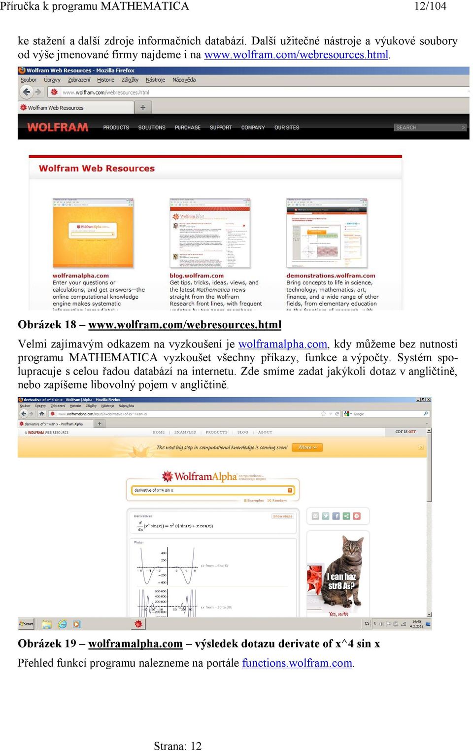 com, kdy můžeme bez nutnosti programu MATHEMATICA vyzkoušet všechny příkazy, funkce a výpočty. Systém spolupracuje s celou řadou databází na internetu.