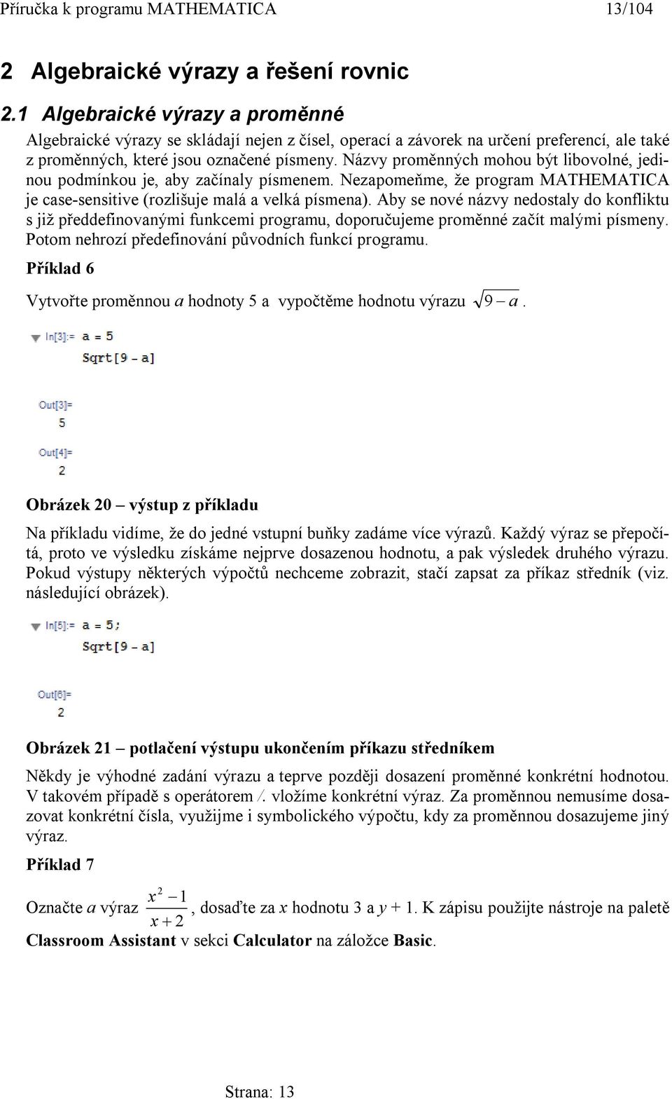 Názvy proměnných mohou být libovolné, jedinou podmínkou je, aby začínaly písmenem. Nezapomeňme, že program MATHEMATICA je case-sensitive (rozlišuje malá a velká písmena).