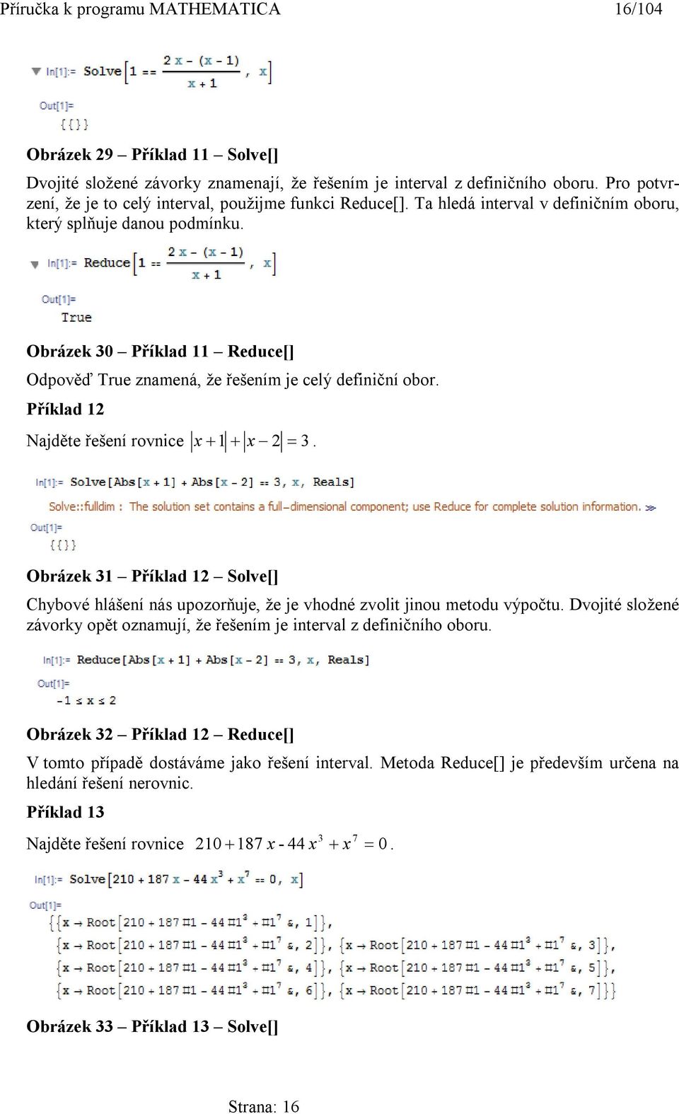 Obrázek 30 Příklad 11 Reduce[] Odpověď True znamená, že řešením je celý definiční obor. Příklad 12 Najděte řešení rovnice x 1 x 2 3.