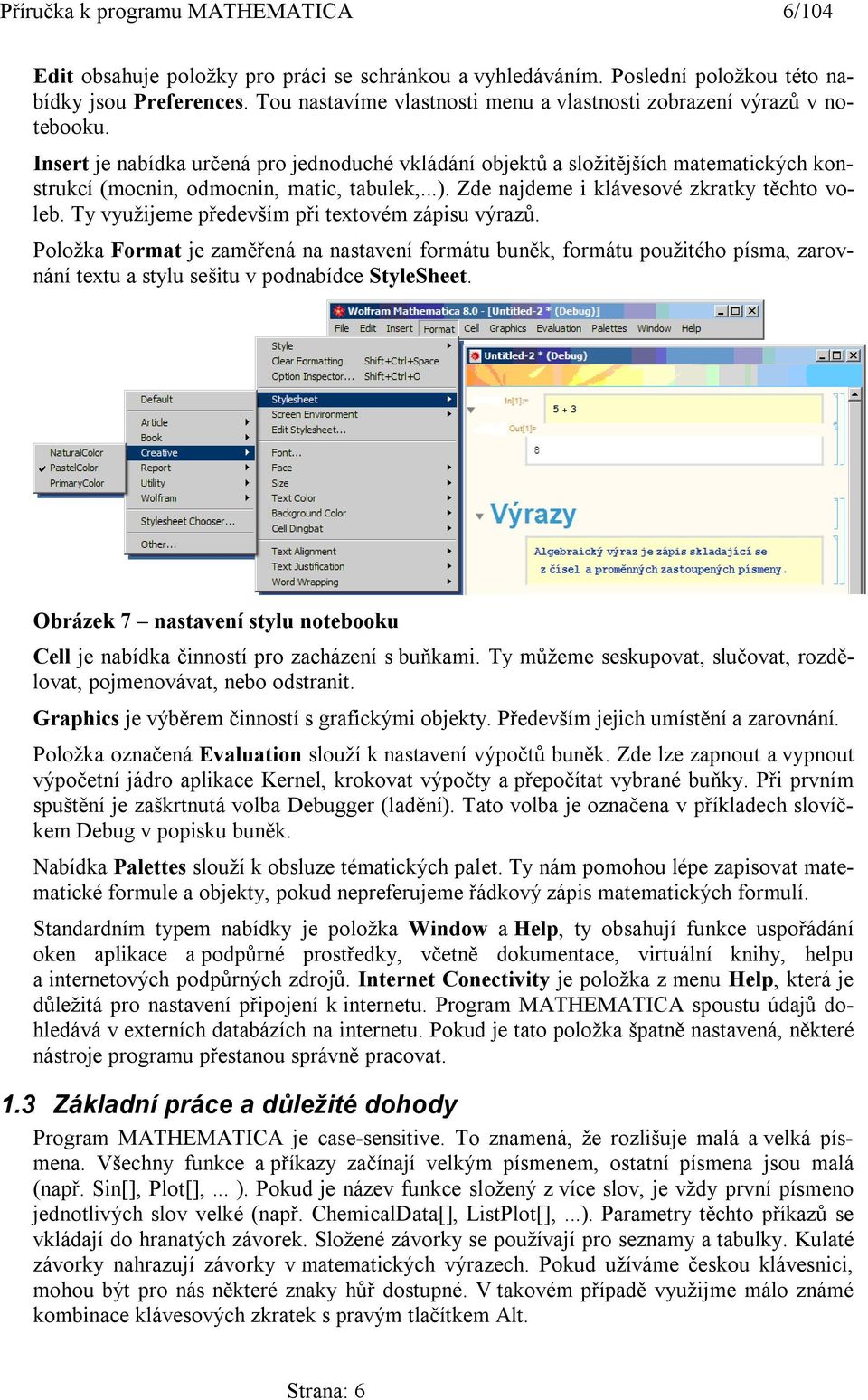 Insert je nabídka určená pro jednoduché vkládání objektů a složitějších matematických konstrukcí (mocnin, odmocnin, matic, tabulek,...). Zde najdeme i klávesové zkratky těchto voleb.