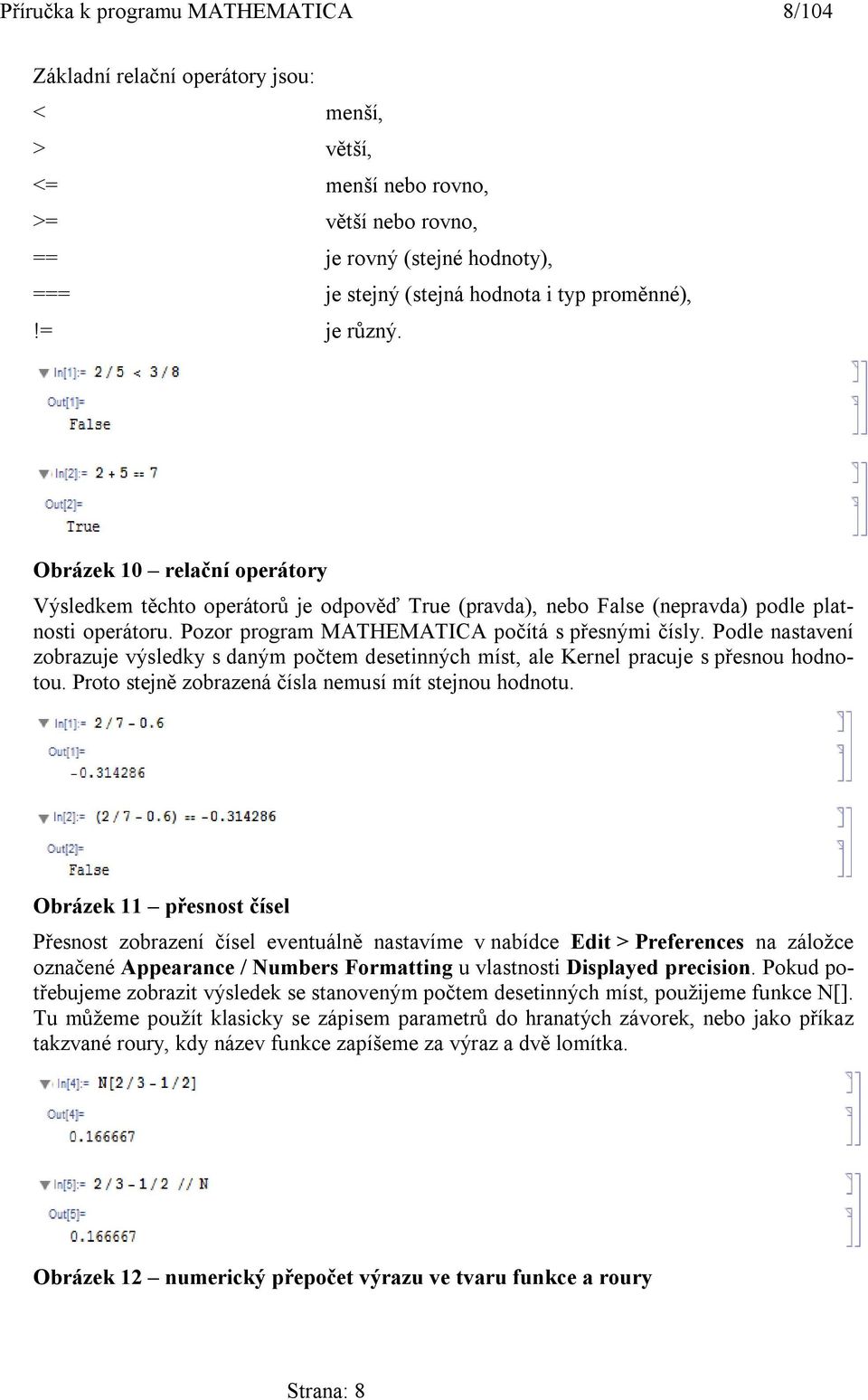 Pozor program MATHEMATICA počítá s přesnými čísly. Podle nastavení zobrazuje výsledky s daným počtem desetinných míst, ale Kernel pracuje s přesnou hodnotou.