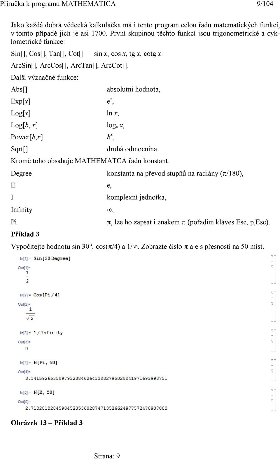 Další význačné funkce: Abs[] Exp[x] e x, Log[x] ln x, Log[b, x] log b x, Power[b,x] b x, Sqrt[] absolutní hodnota, druhá odmocnina.