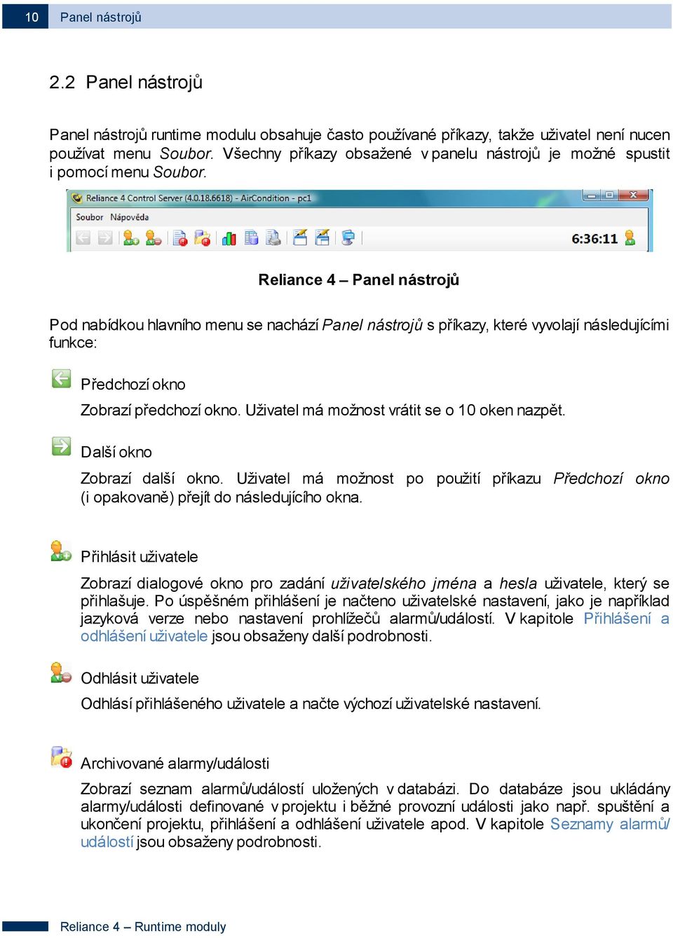 Reliance 4 Panel nástrojů Pod nabídkou hlavního menu se nachází Panel nástroj ů s příkazy, které vyvolají následujícími funkce: Předchozí okno Zobrazí předchozí okno.