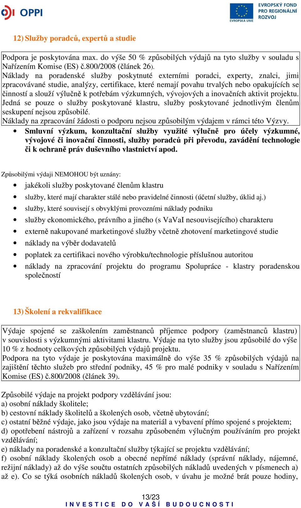 k potřebám výzkumných, vývojových a inovačních aktivit projektu. Jedná se pouze o služby poskytované klastru, služby poskytované jednotlivým členům seskupení nejsou způsobilé.