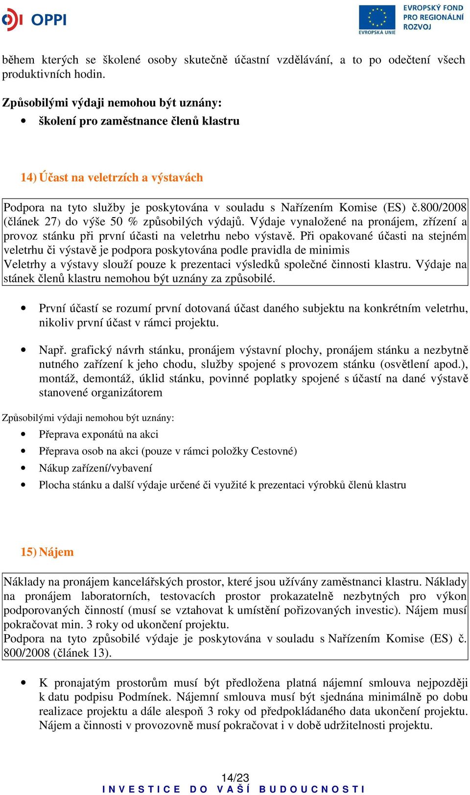 800/2008 (článek 27) do výše 50 % způsobilých výdajů. Výdaje vynaložené na pronájem, zřízení a provoz stánku při první účasti na veletrhu nebo výstavě.