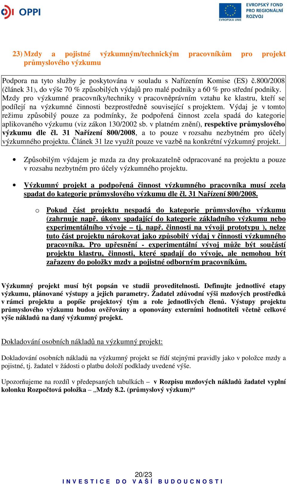 Mzdy pro výzkumné pracovníky/techniky v pracovněprávním vztahu ke klastru, kteří se podílejí na výzkumné činnosti bezprostředně související s projektem.