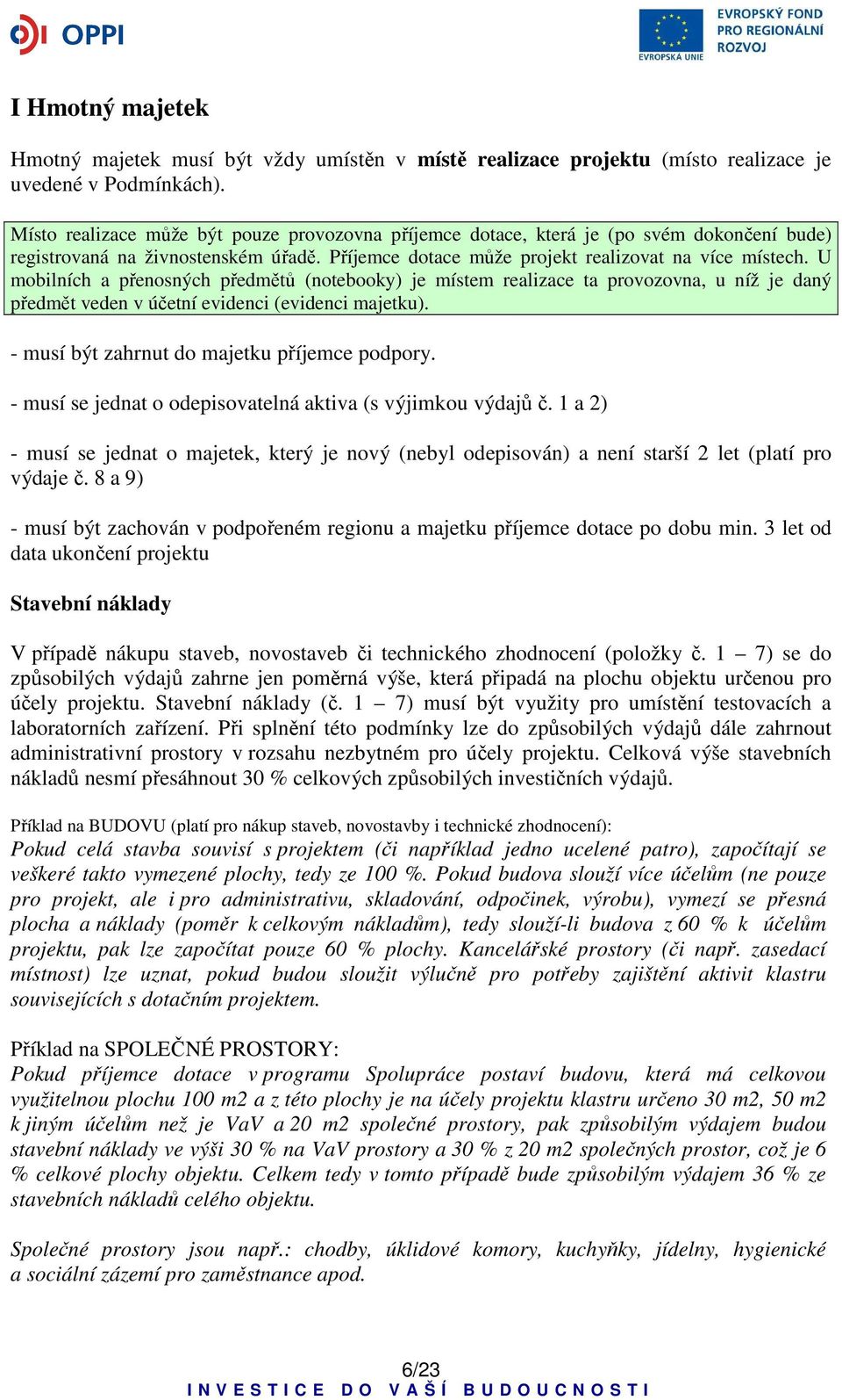 U mobilních a přenosných předmětů (notebooky) je místem realizace ta provozovna, u níž je daný předmět veden v účetní evidenci (evidenci majetku). - musí být zahrnut do majetku příjemce podpory.