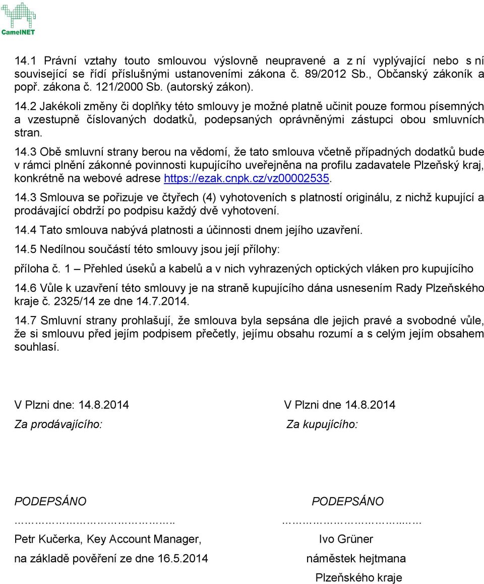 2 Jakékoli změny či doplňky této smlouvy je možné platně učinit pouze formou písemných a vzestupně číslovaných dodatků, podepsaných oprávněnými zástupci obou smluvních stran. 14.