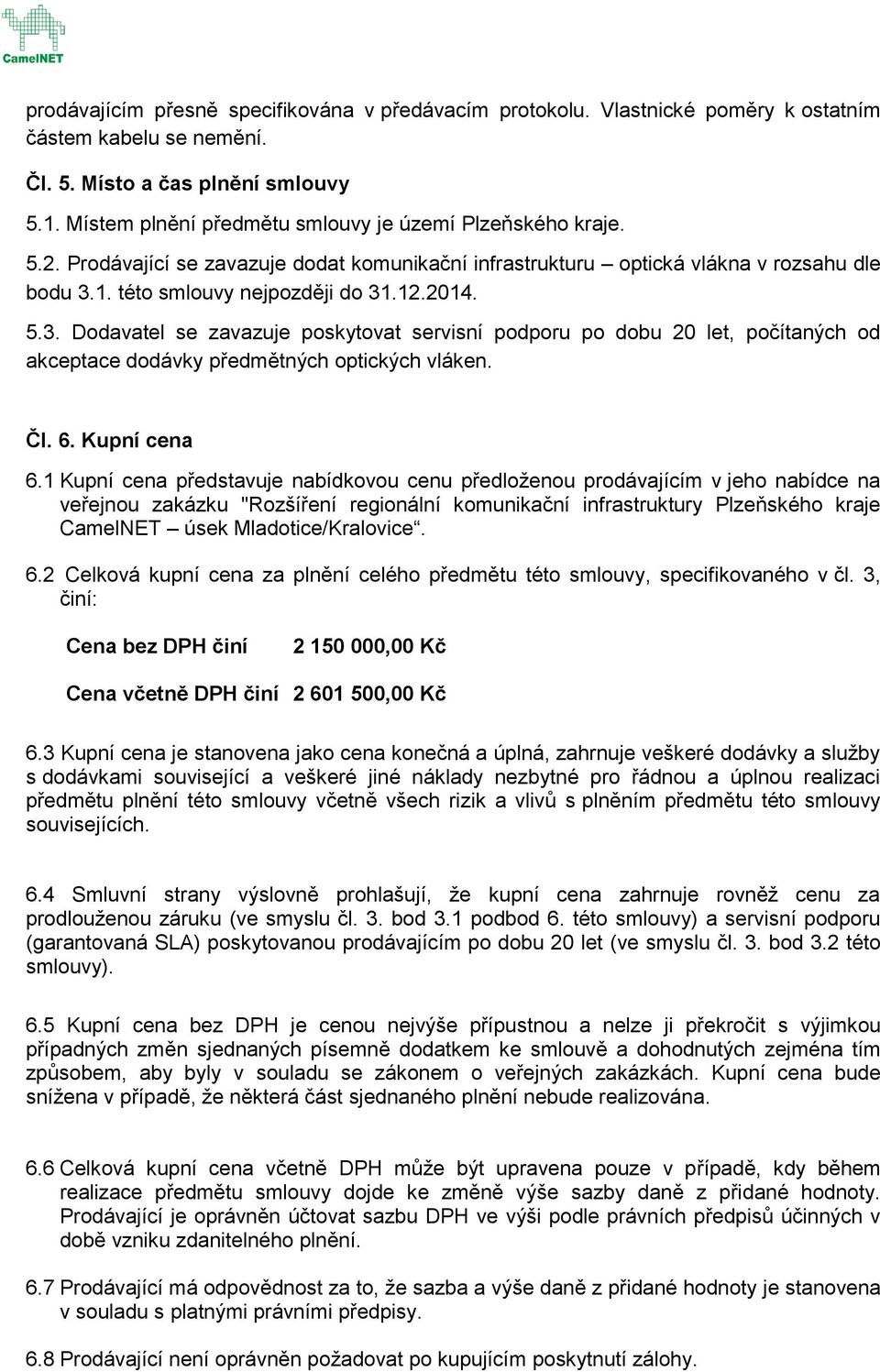 1. této smlouvy nejpozději do 31.12.2014. 5.3. Dodavatel se zavazuje poskytovat servisní podporu po dobu 20 let, počítaných od akceptace dodávky předmětných optických vláken. Čl. 6. Kupní cena 6.