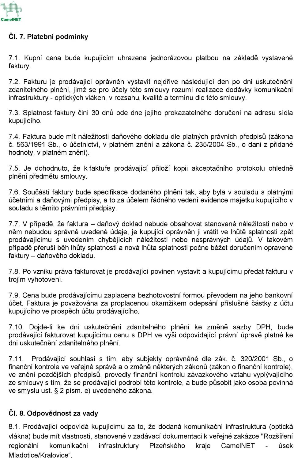 optických vláken, v rozsahu, kvalitě a termínu dle této smlouvy. 7.3. Splatnost faktury činí 30 dnů ode dne jejího prokazatelného doručení na adresu sídla kupujícího. 7.4.