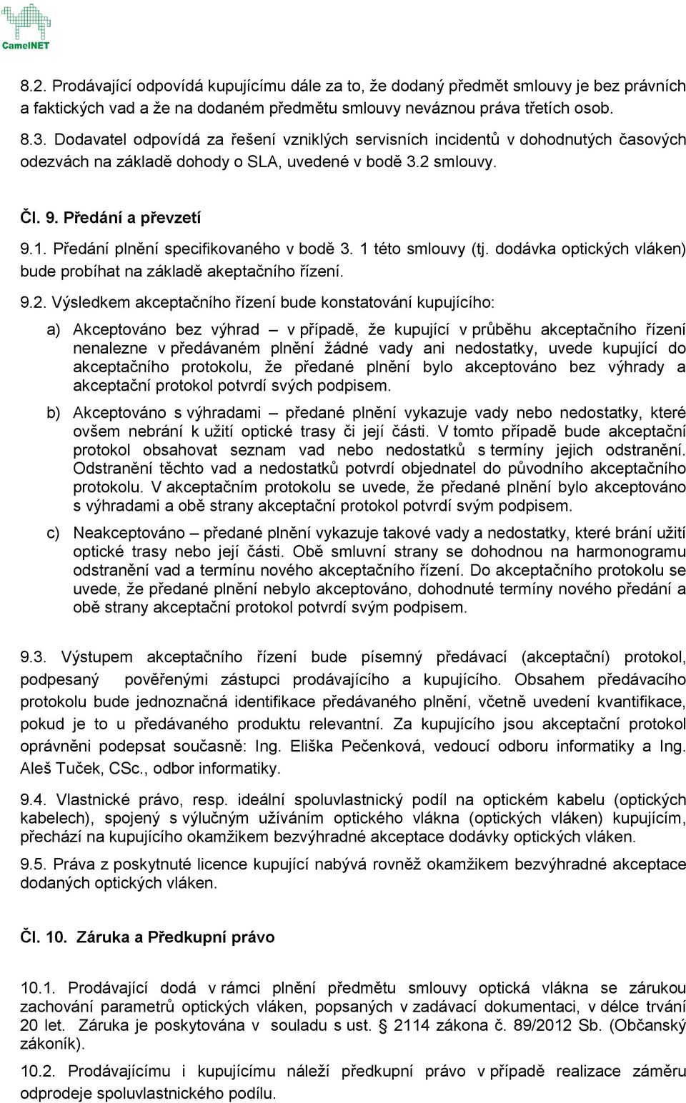 Předání plnění specifikovaného v bodě 3. 1 této smlouvy (tj. dodávka optických vláken) bude probíhat na základě akeptačního řízení. 9.2.