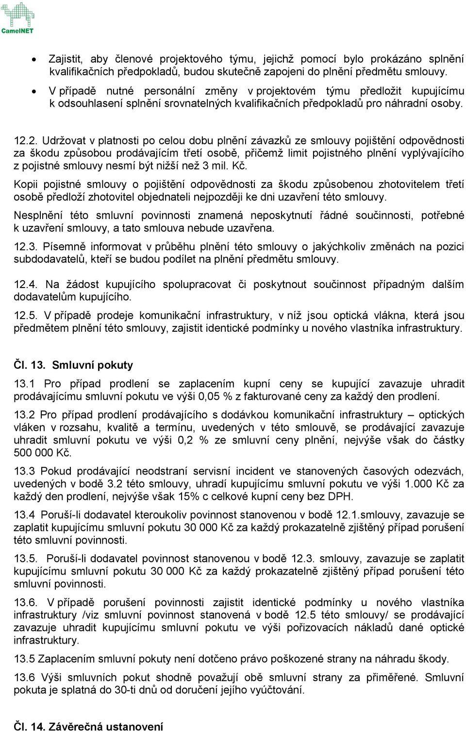 2. Udržovat v platnosti po celou dobu plnění závazků ze smlouvy pojištění odpovědnosti za škodu způsobou prodávajícím třetí osobě, přičemž limit pojistného plnění vyplývajícího z pojistné smlouvy